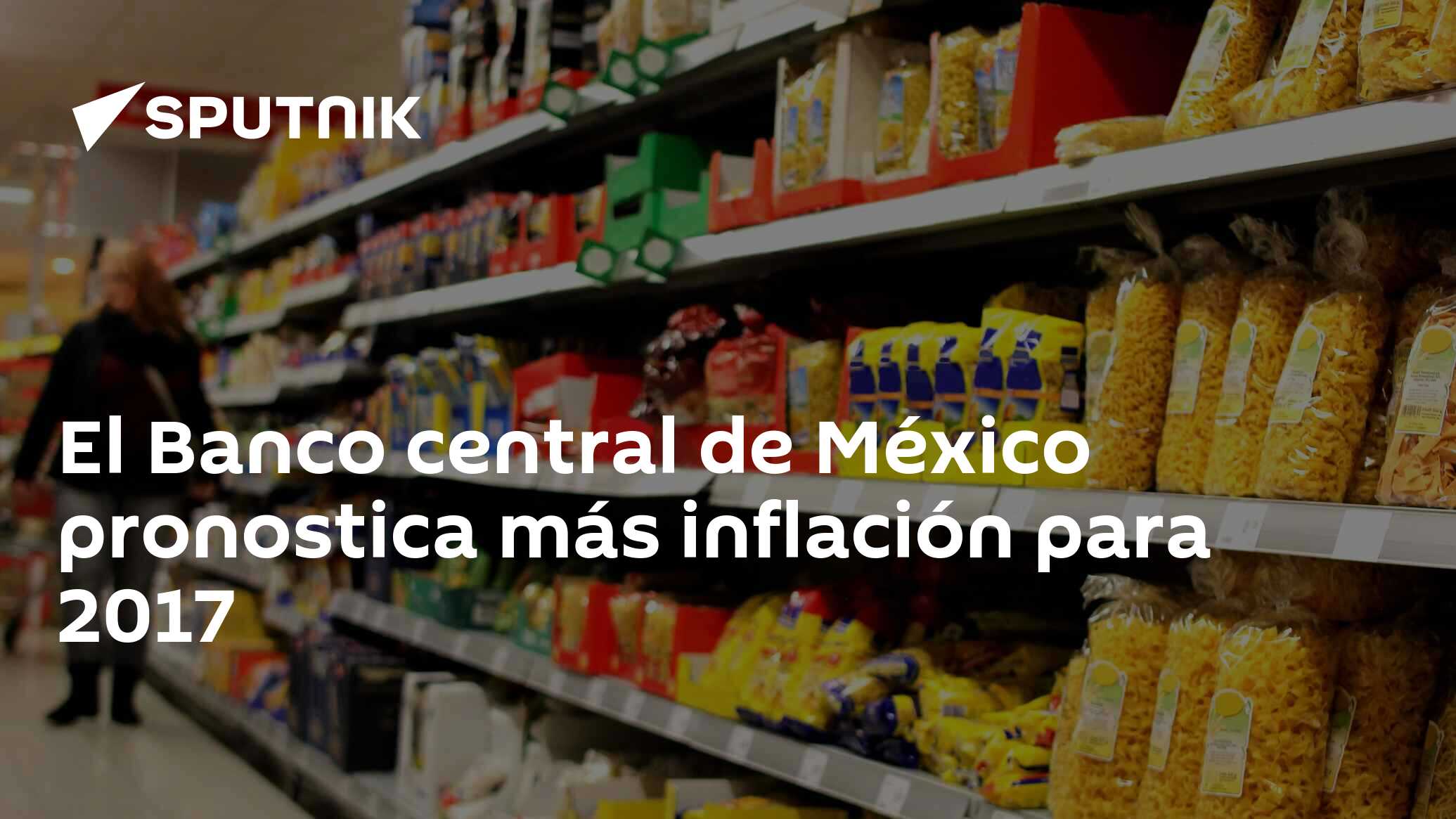 El Banco Central De México Pronostica Más Inflación Para 2017 30 12