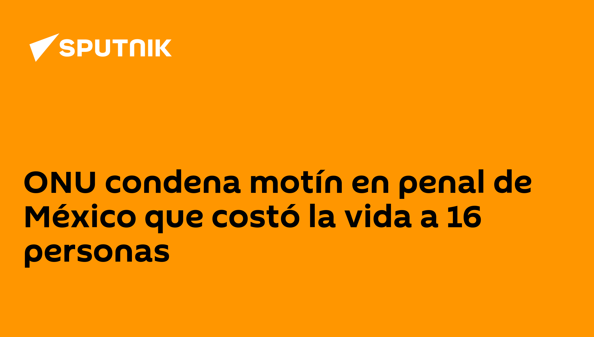 ONU condena motín en penal de México que costó la vida a 16 personas