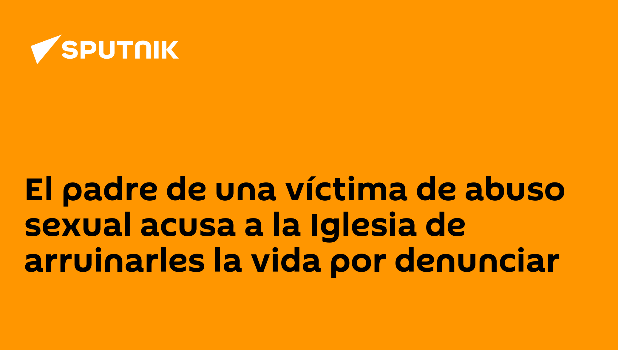 El padre de una víctima de abuso sexual acusa a la Iglesia de ...