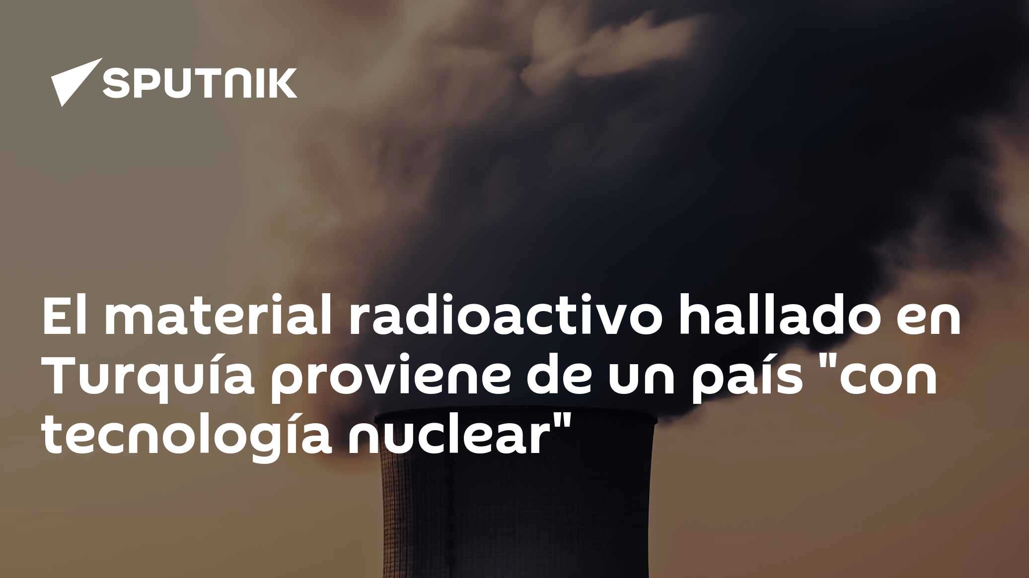 Pais Radioactivo El material radioactivo hallado en Turquía proviene de un país