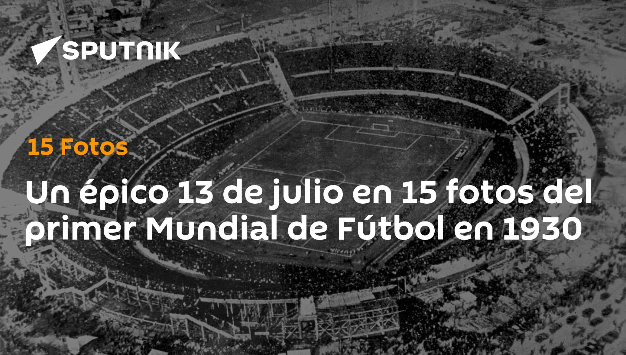 Un épico 13 De Julio En 15 Fotos Del Primer Mundial De Fútbol En 1930