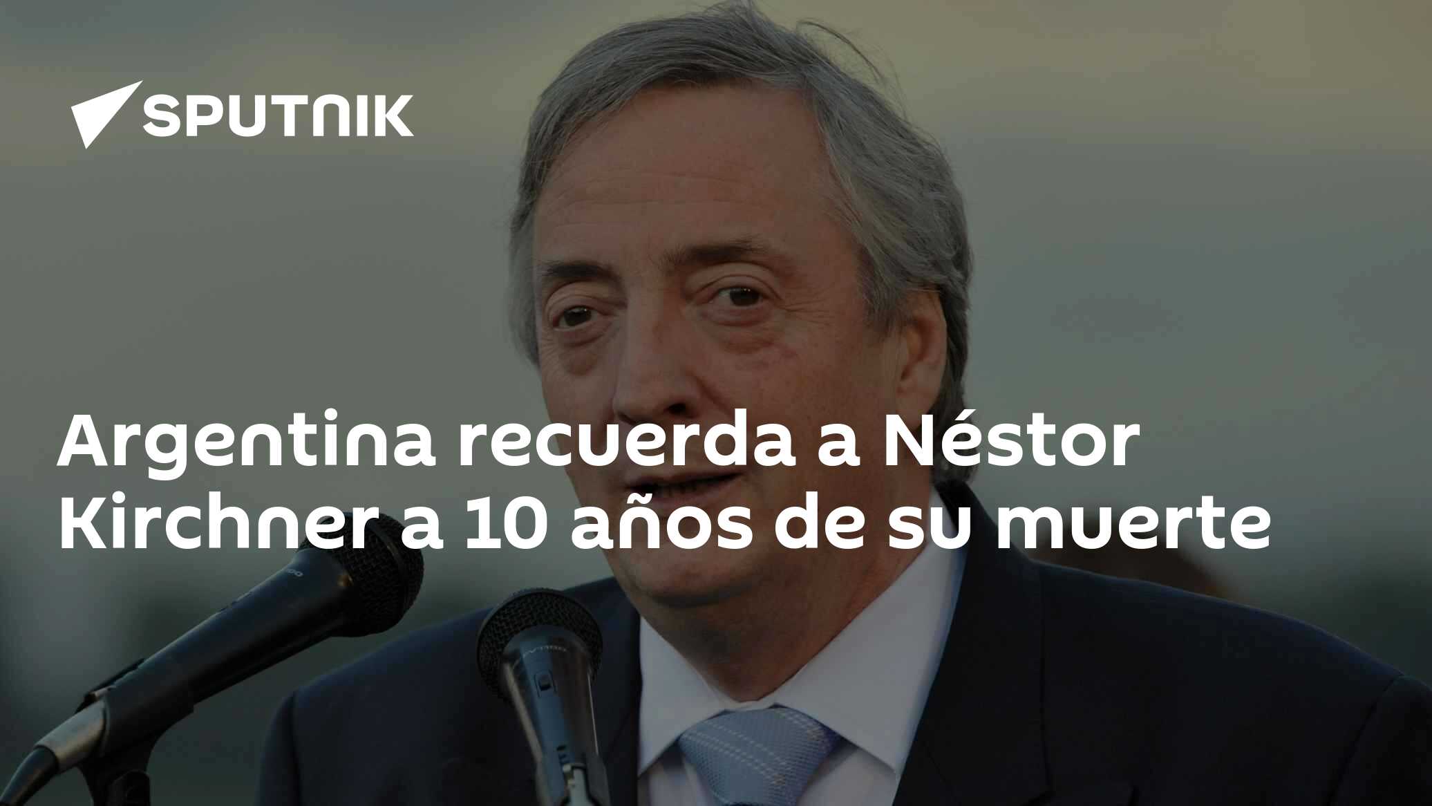Argentina recuerda a Néstor Kirchner a 10 años de su muerte - 27.10. ...