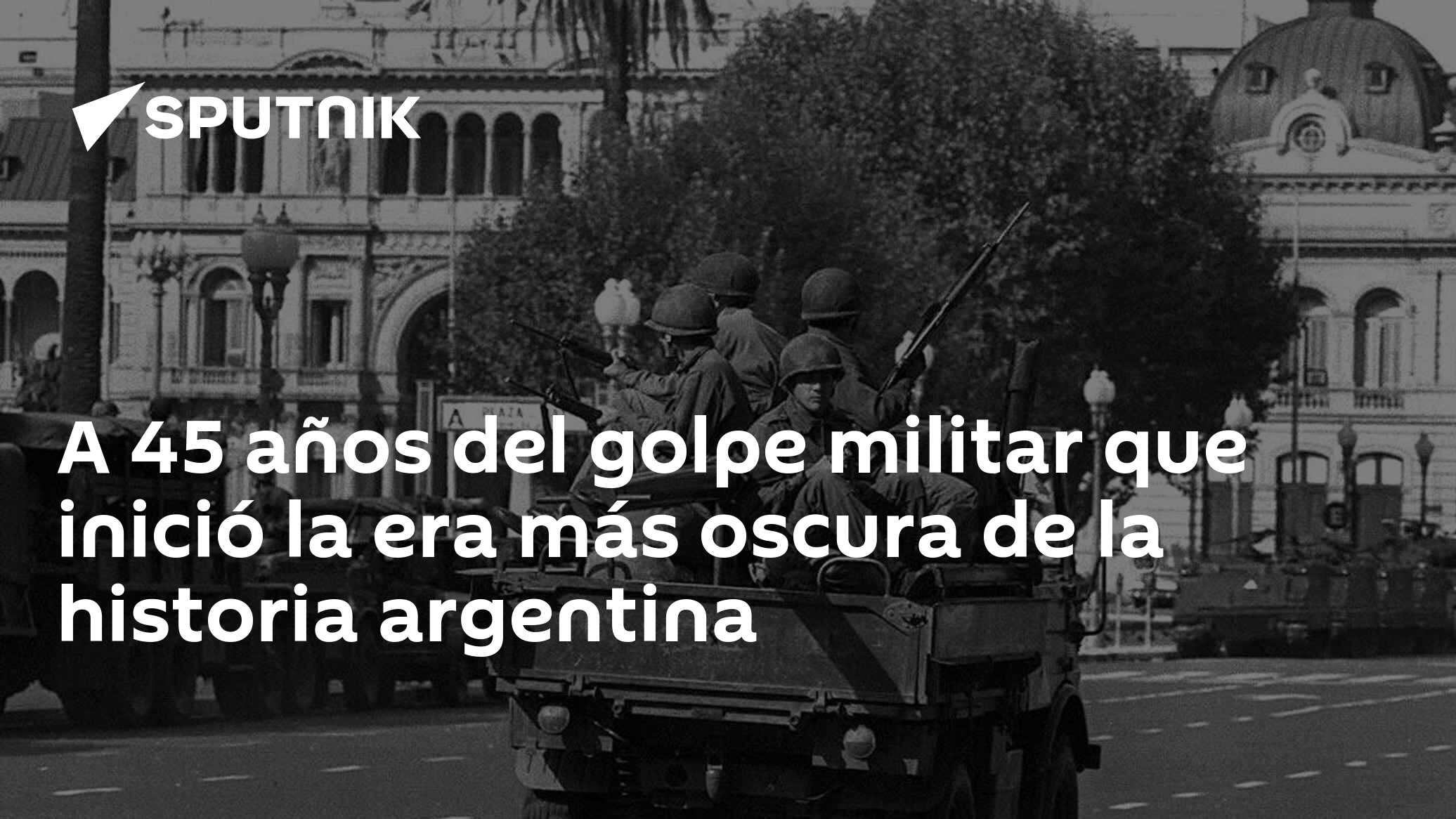 A 45 años del golpe militar que inició la era más oscura de la historia ...