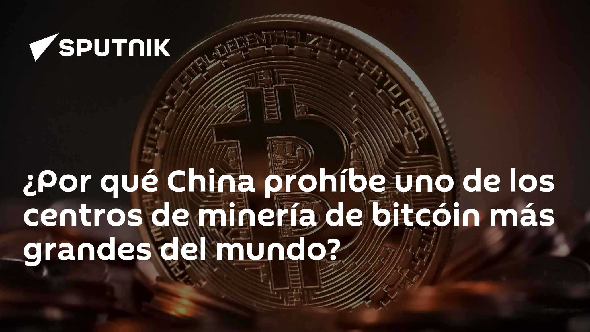 Por qué China prohíbe uno de los centros de minería de bitcóin más grandes  del mundo? - 20.04.2021, Sputnik Mundo