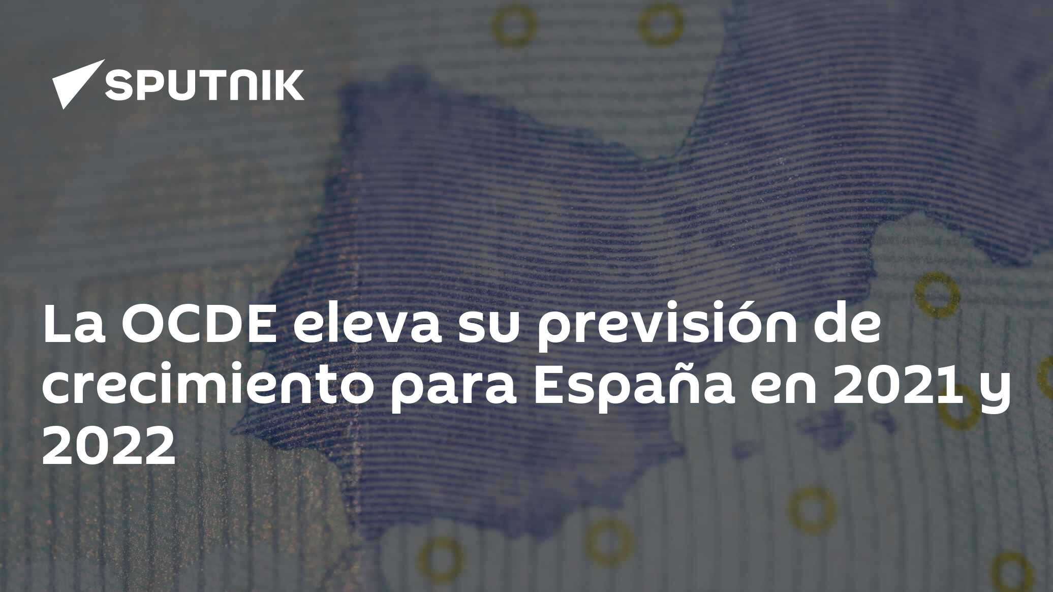 La OCDE eleva su previsión de crecimiento para España en 2021 y 2022 ...