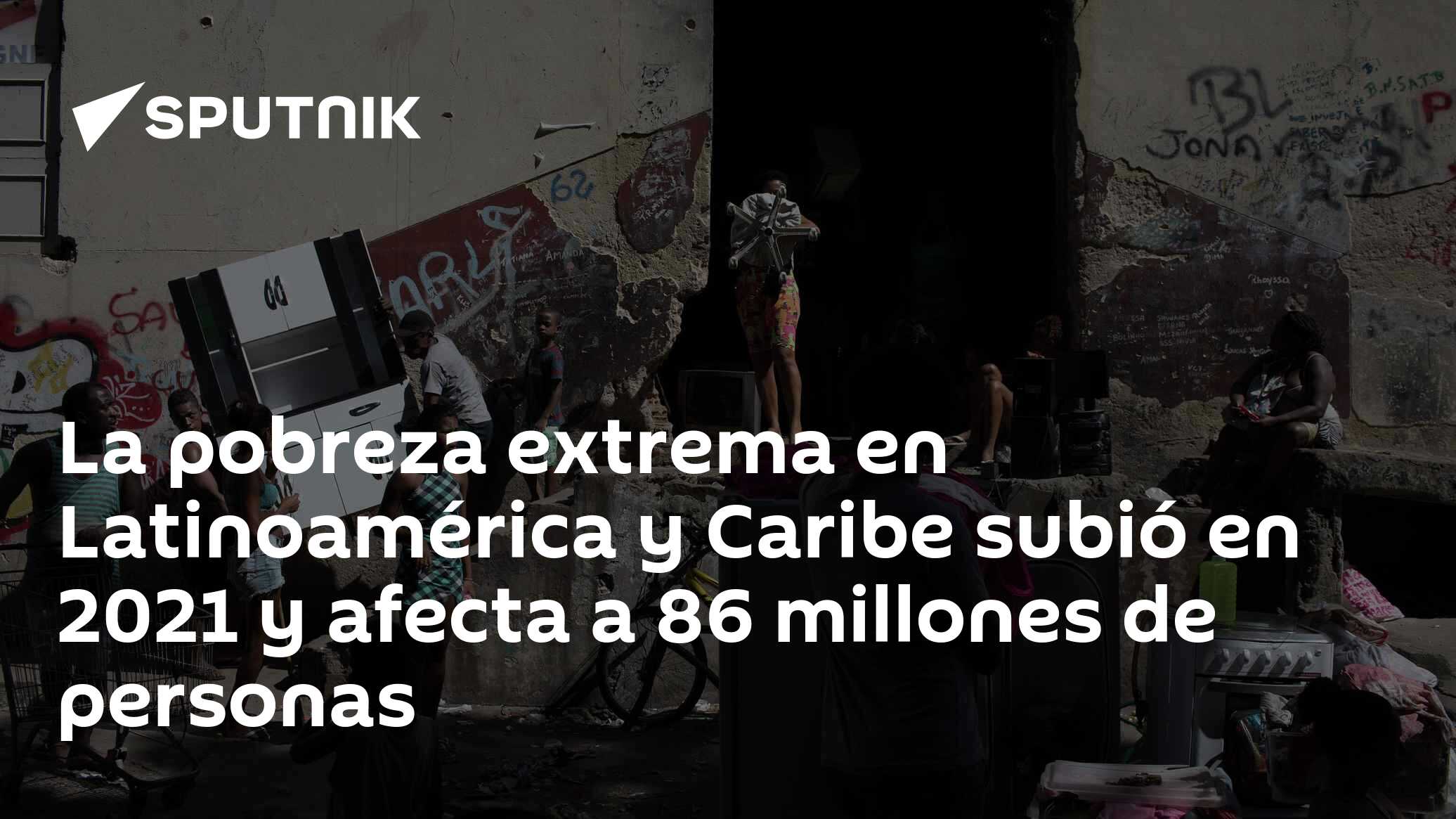 La pobreza extrema en Latinoamérica y Caribe subió en 2021 y afecta a ...