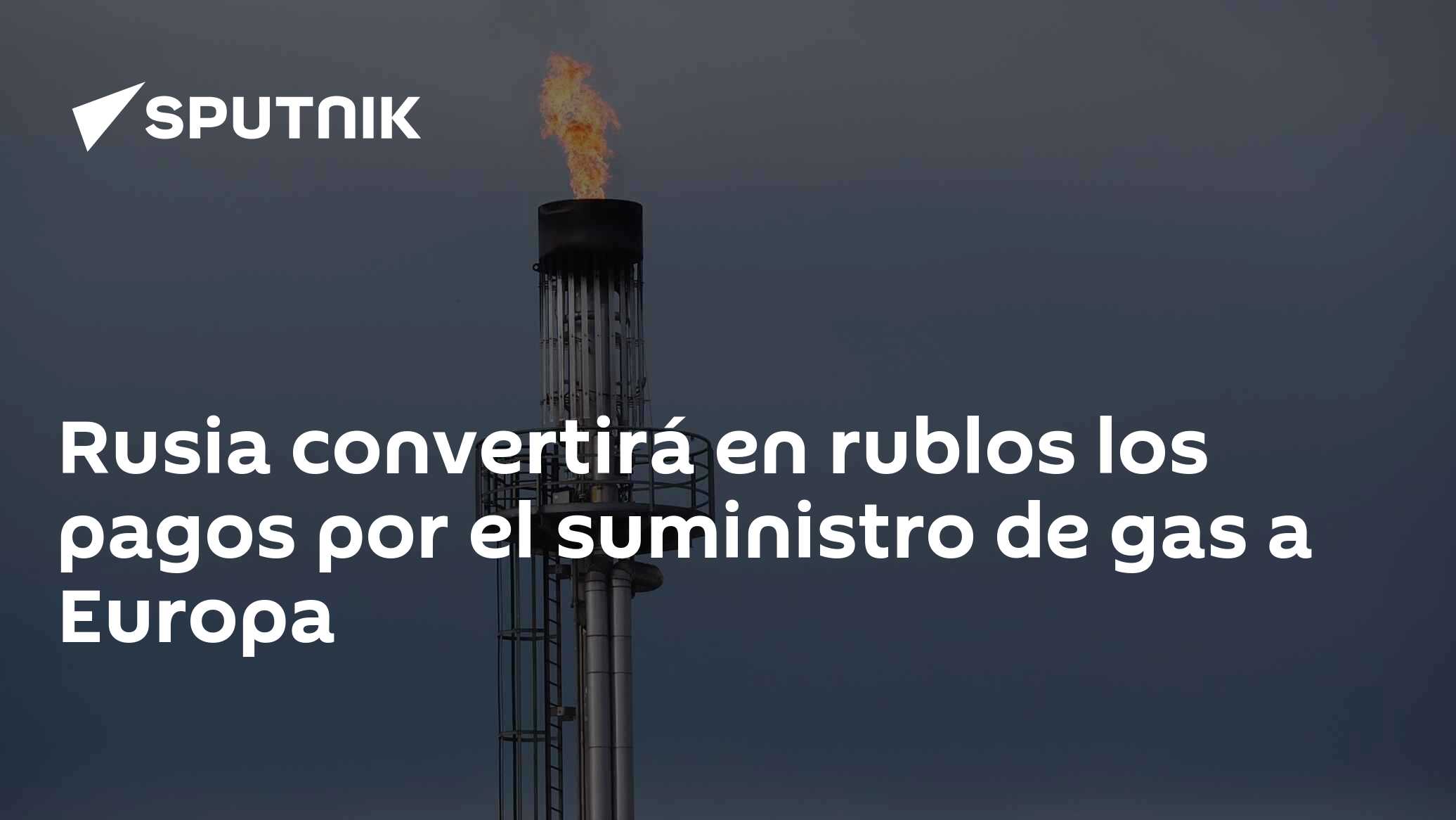 Rusia convertirá en rublos los pagos por el suministro de gas a Europa ...