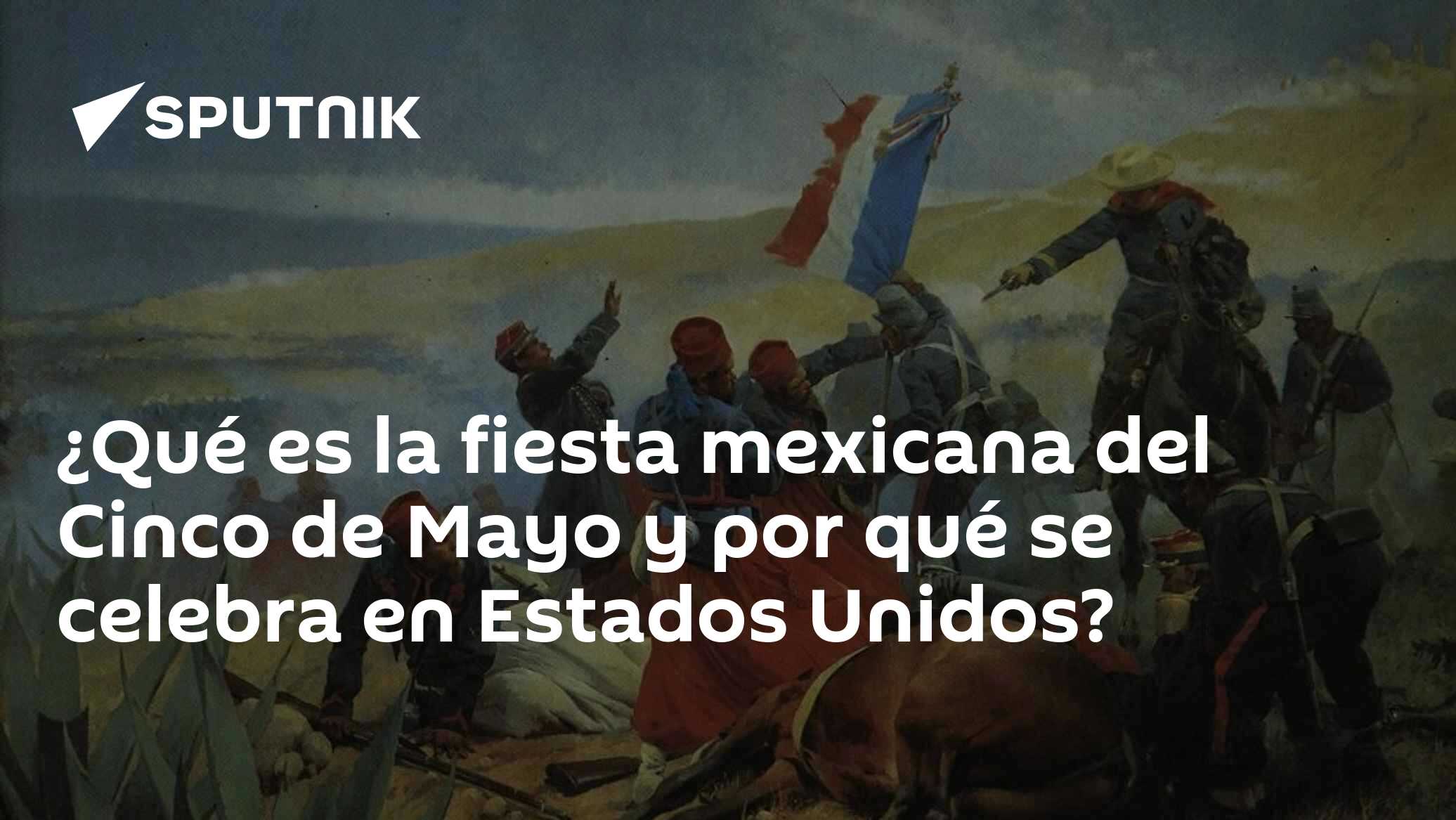 ¿Qué es la fiesta mexicana del Cinco de Mayo y por qué se celebra en ...
