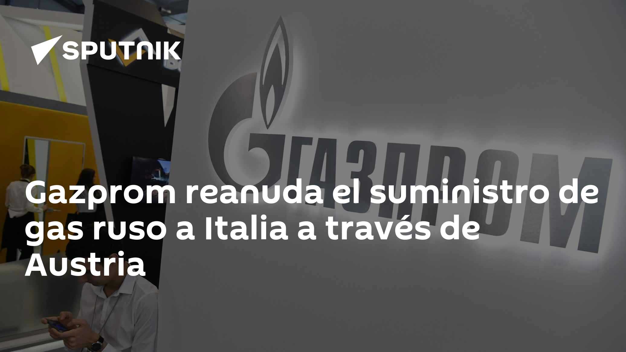 Gazprom reanuda el suministro de gas ruso a Italia a través de Austria ...