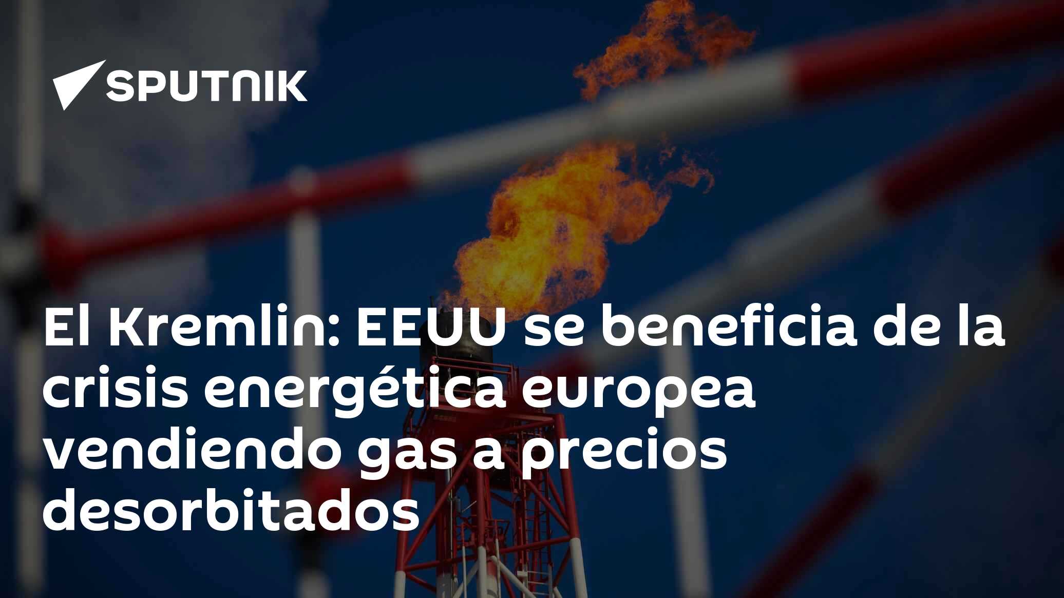 El Kremlin: EEUU se beneficia de la crisis energética europea vendiendo ...