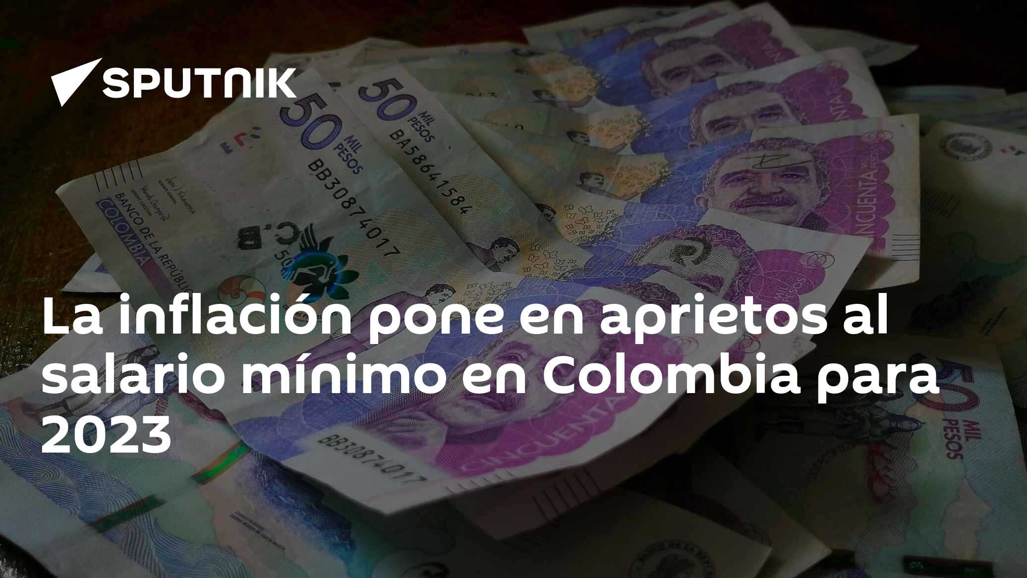 La inflación pone en aprietos al salario mínimo en Colombia para 2023 ...