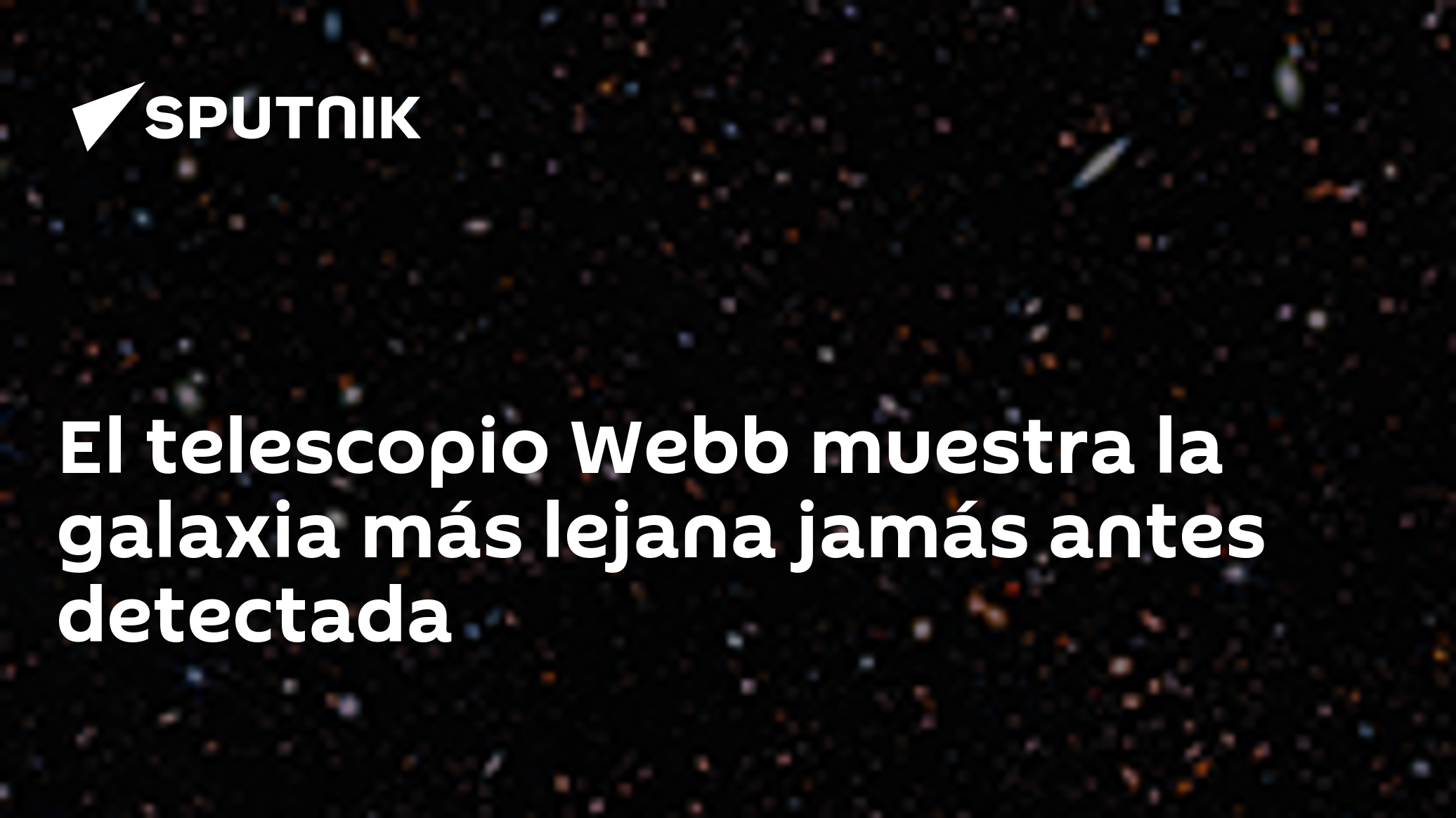 El Telescopio Webb Muestra La Galaxia Más Lejana Jamás Antes Detectada 13122022 Sputnik Mundo 4257