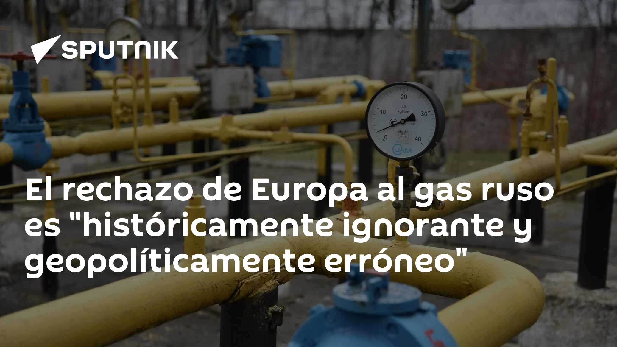 El rechazo de Europa al gas ruso es "históricamente ignorante y ...