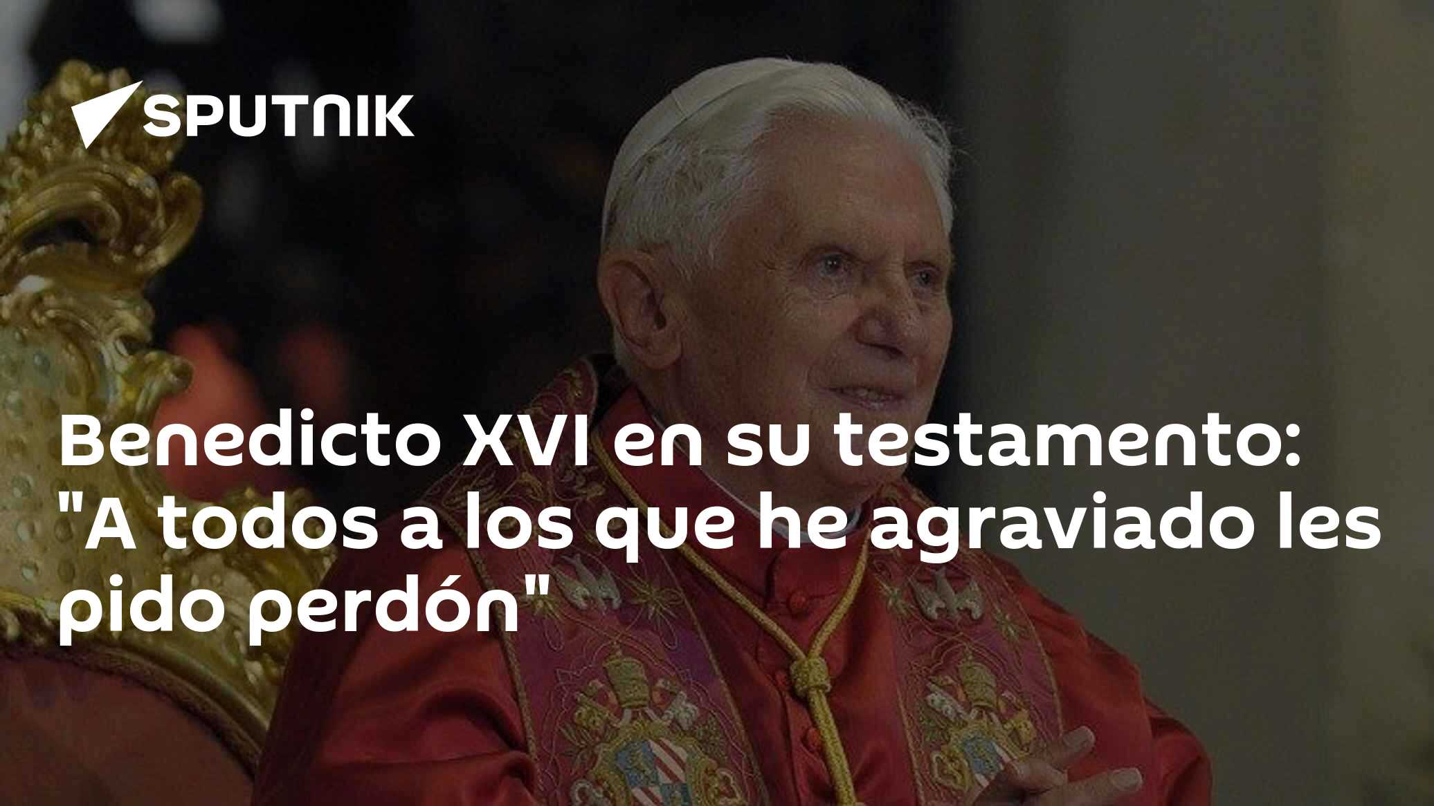 Benedicto XVI en su testamento: "A todos a los que he agraviado les ...
