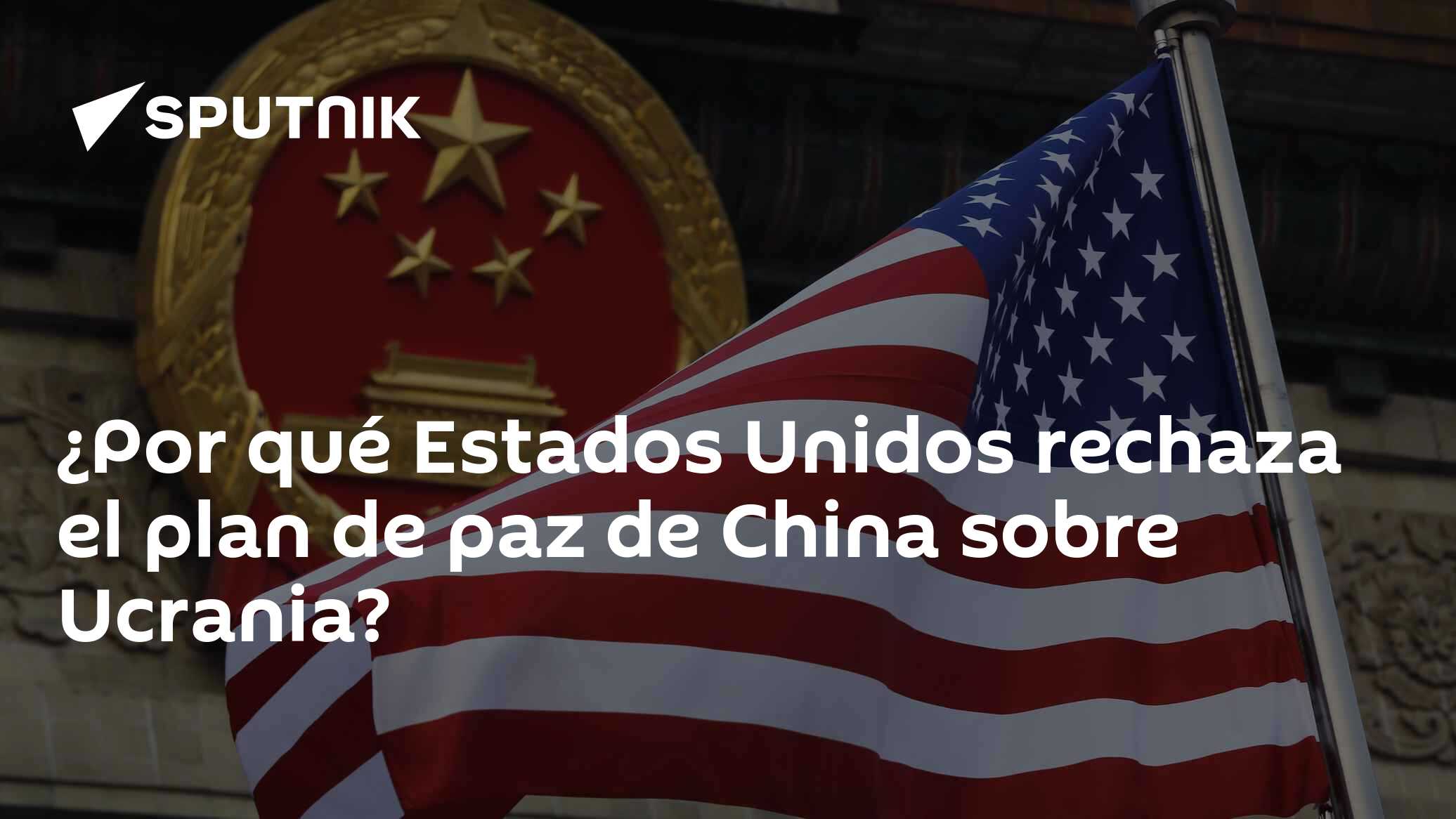 ¿Por qué Estados Unidos rechaza el plan de paz de China sobre Ucrania ...