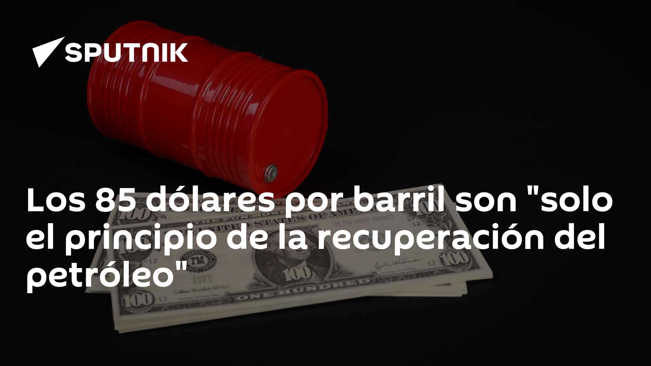 Los 85 dólares por barril son "solo el principio de la recuperación del ...