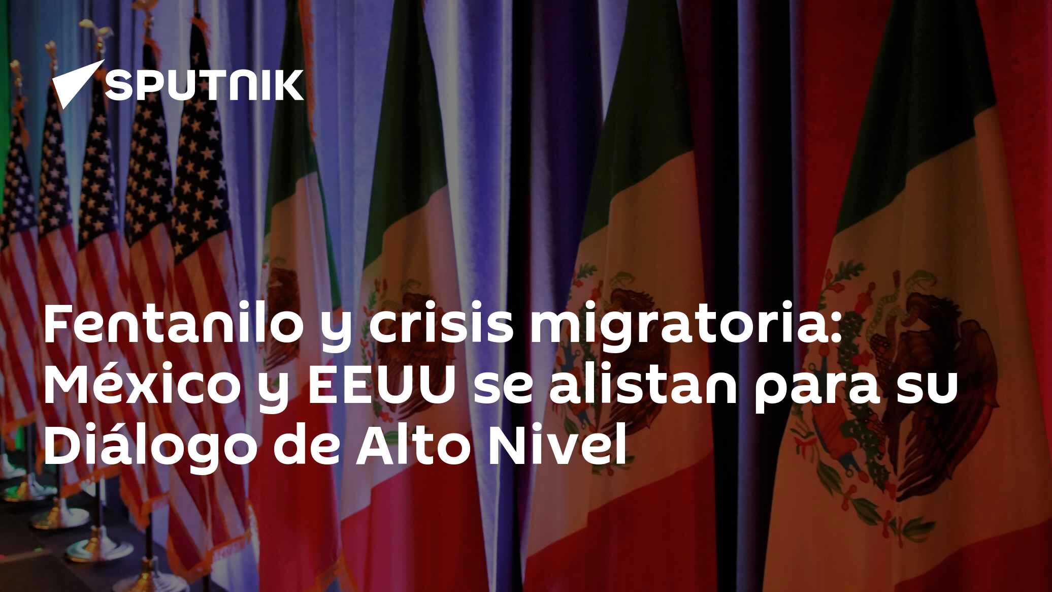 Fentanilo y crisis migratoria: México y EEUU se alistan para su Diálogo ...