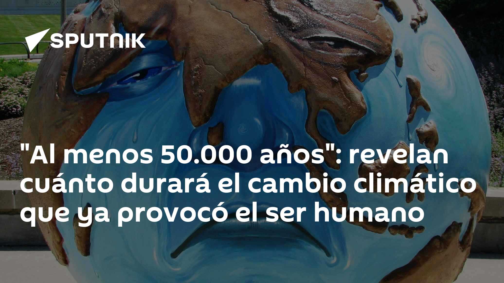 "Al menos 50.000 años": revelan cuánto durará el cambio climático que
