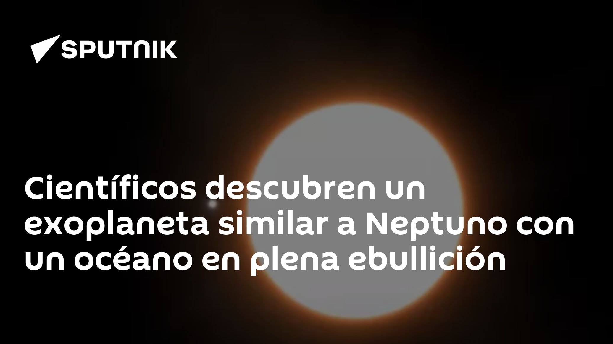 Científicos descubren un exoplaneta similar a Neptuno con un océano en ...