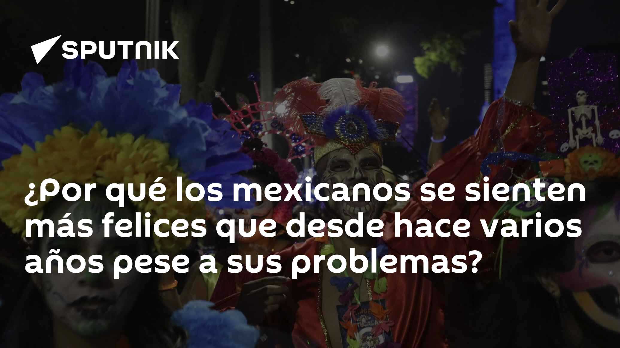 ¿Por qué los mexicanos se sienten más felices que desde hace varios ...