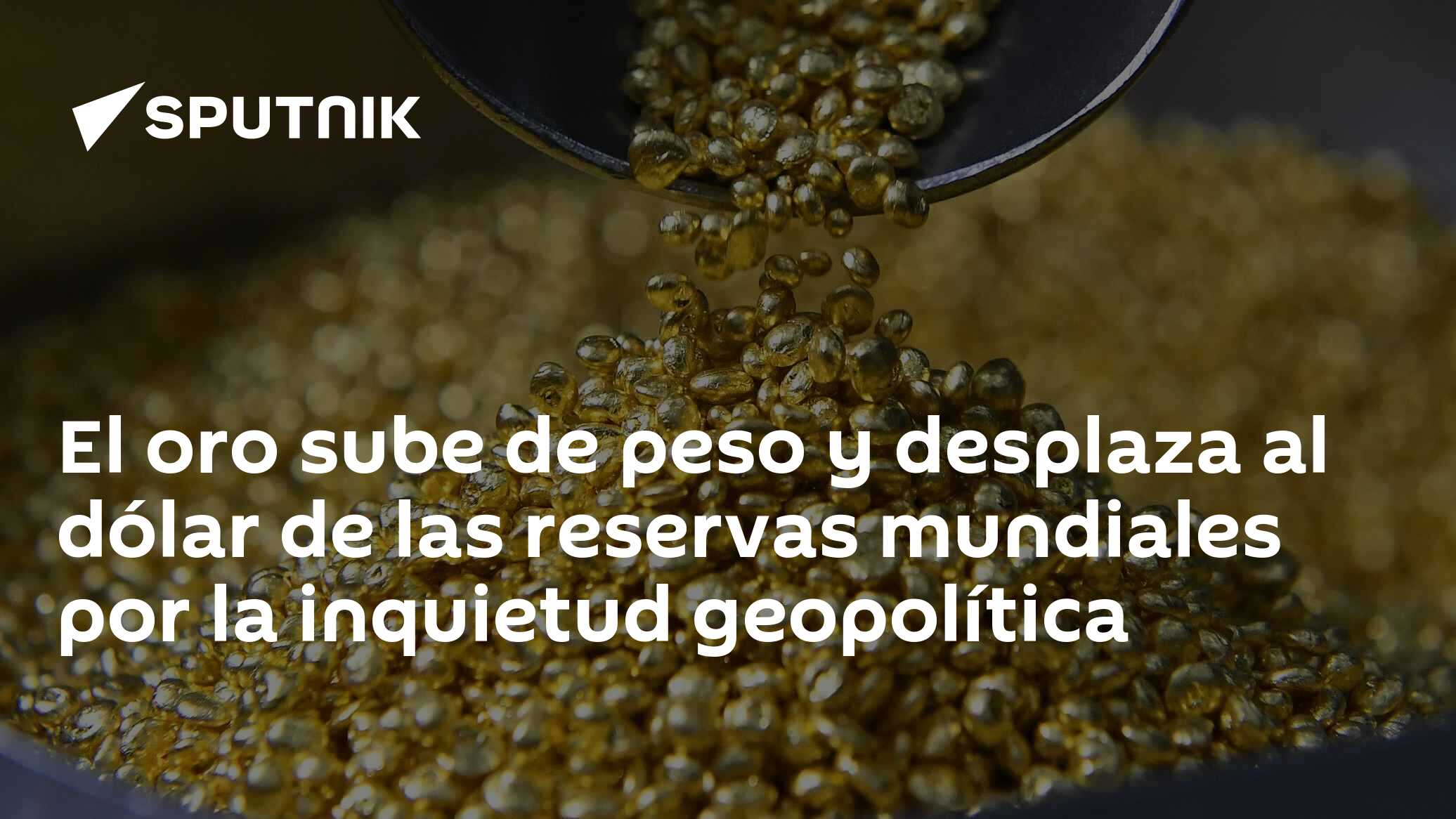 El oro sube de peso y desplaza al dólar de las reservas mundiales por ...