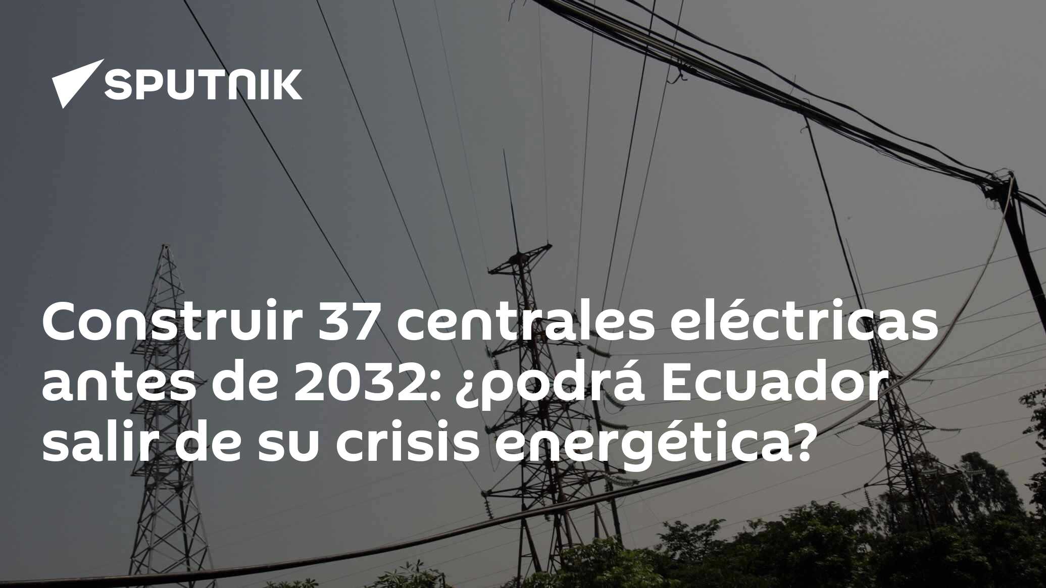 Construir 37 centrales eléctricas antes de 2032 ¿podrá Ecuador salir