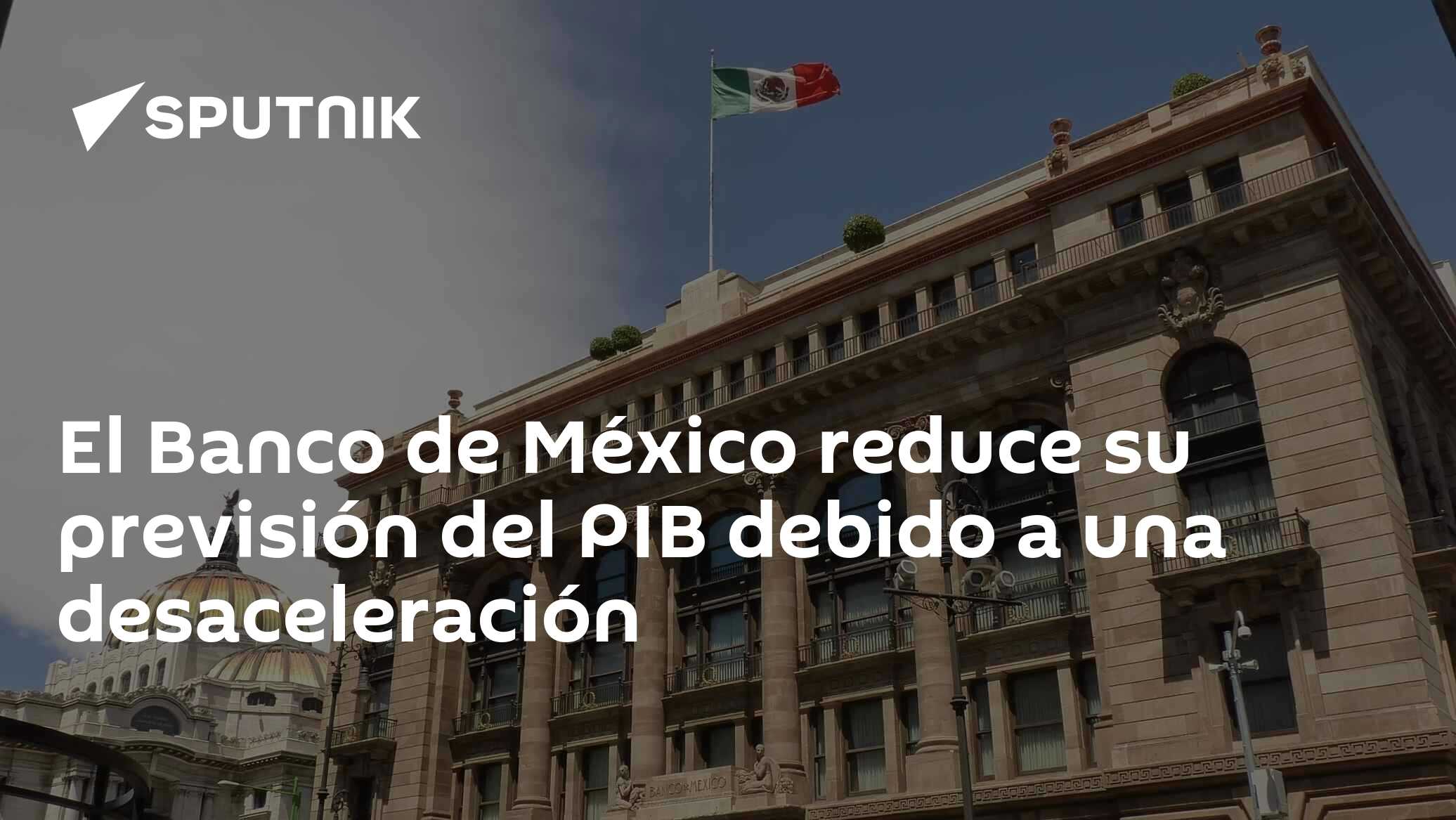 El Banco De México Reduce Su Previsión Del Pib Debido A Una