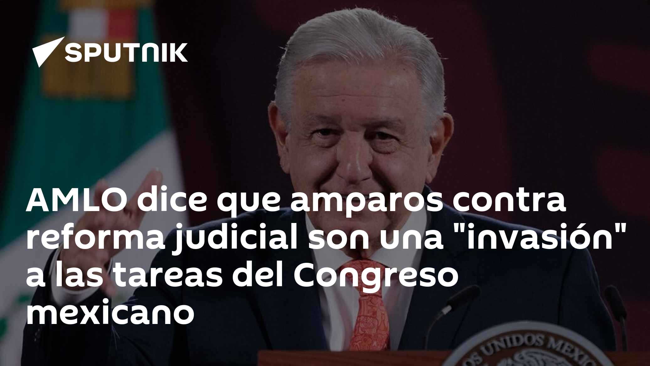 AMLO dice que amparos contra reforma judicial son una "invasión" a las ...