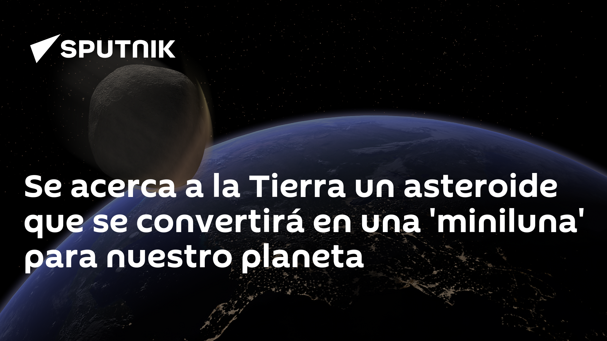Se acerca a la Tierra un asteroide que se convertirá en una 'miniluna ...