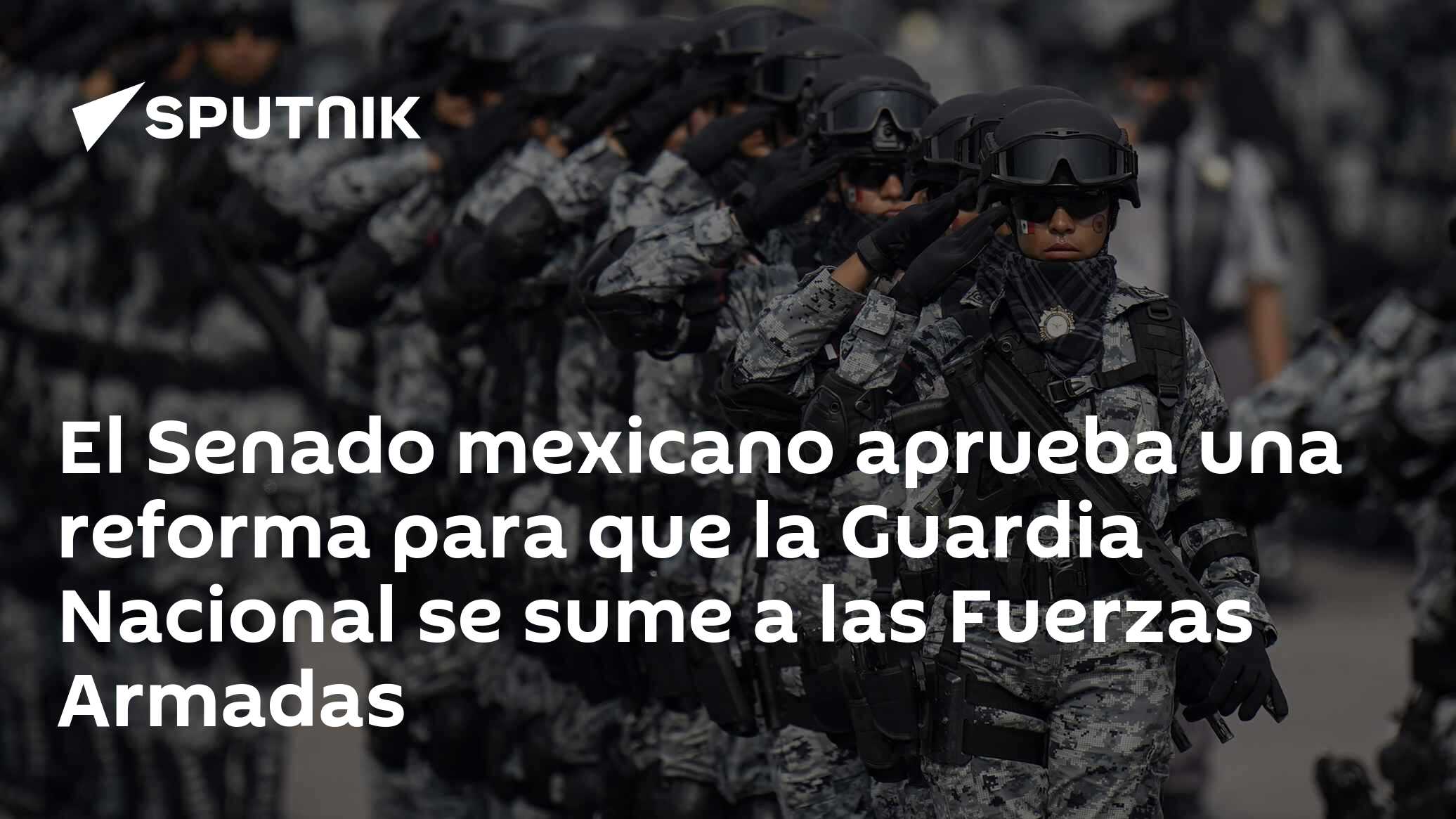 El Senado mexicano aprueba una reforma para que la Guardia Nacional se ...