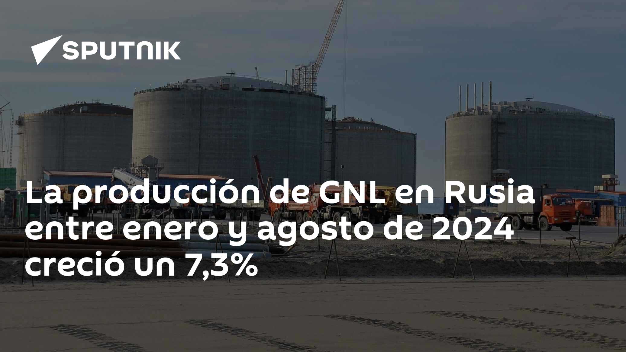 La producción de GNL en Rusia entre enero y agosto de 2024 creció un 7 ...