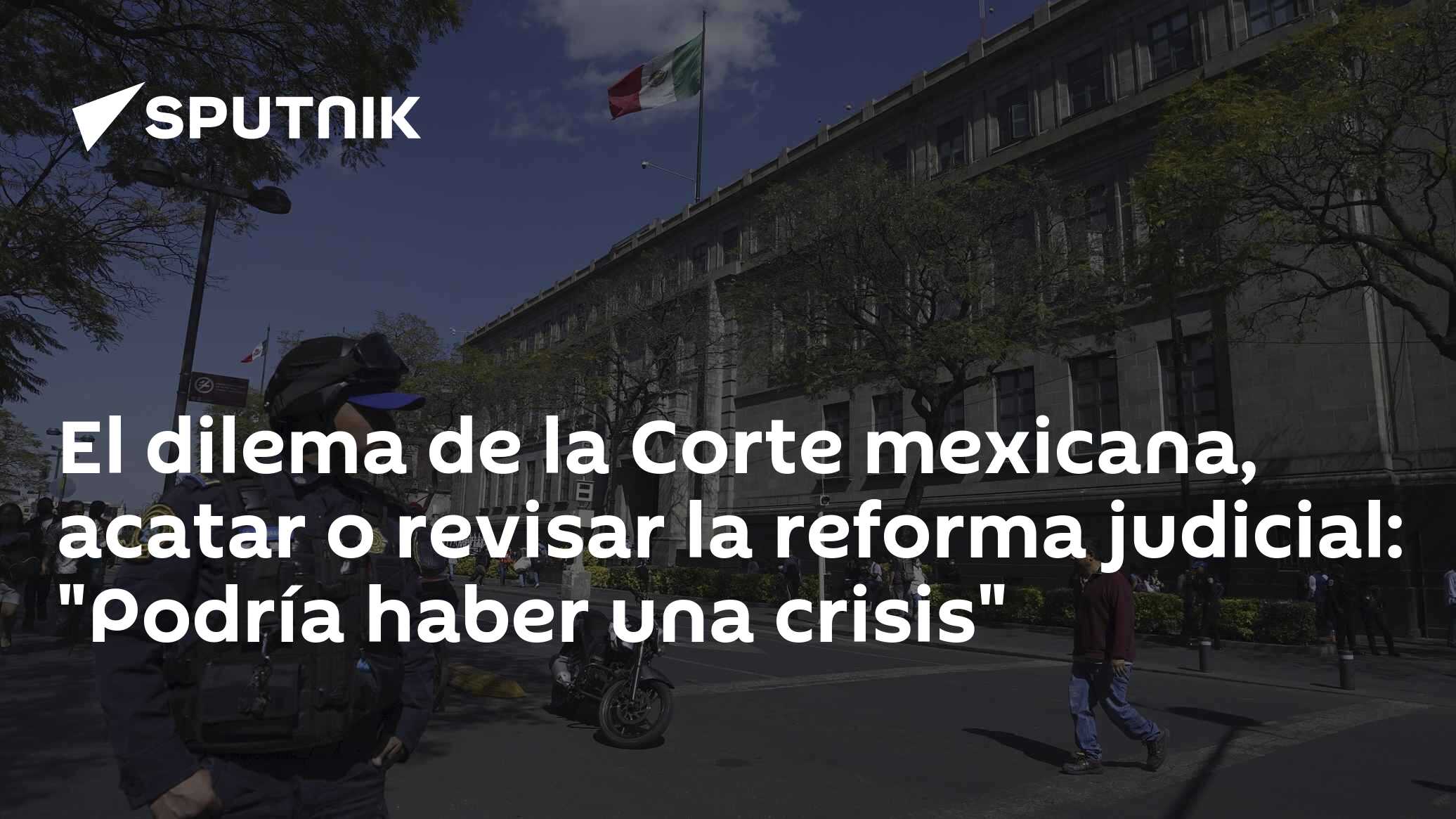 El dilema de la Corte mexicana, acatar o revisar la reforma judicial ...
