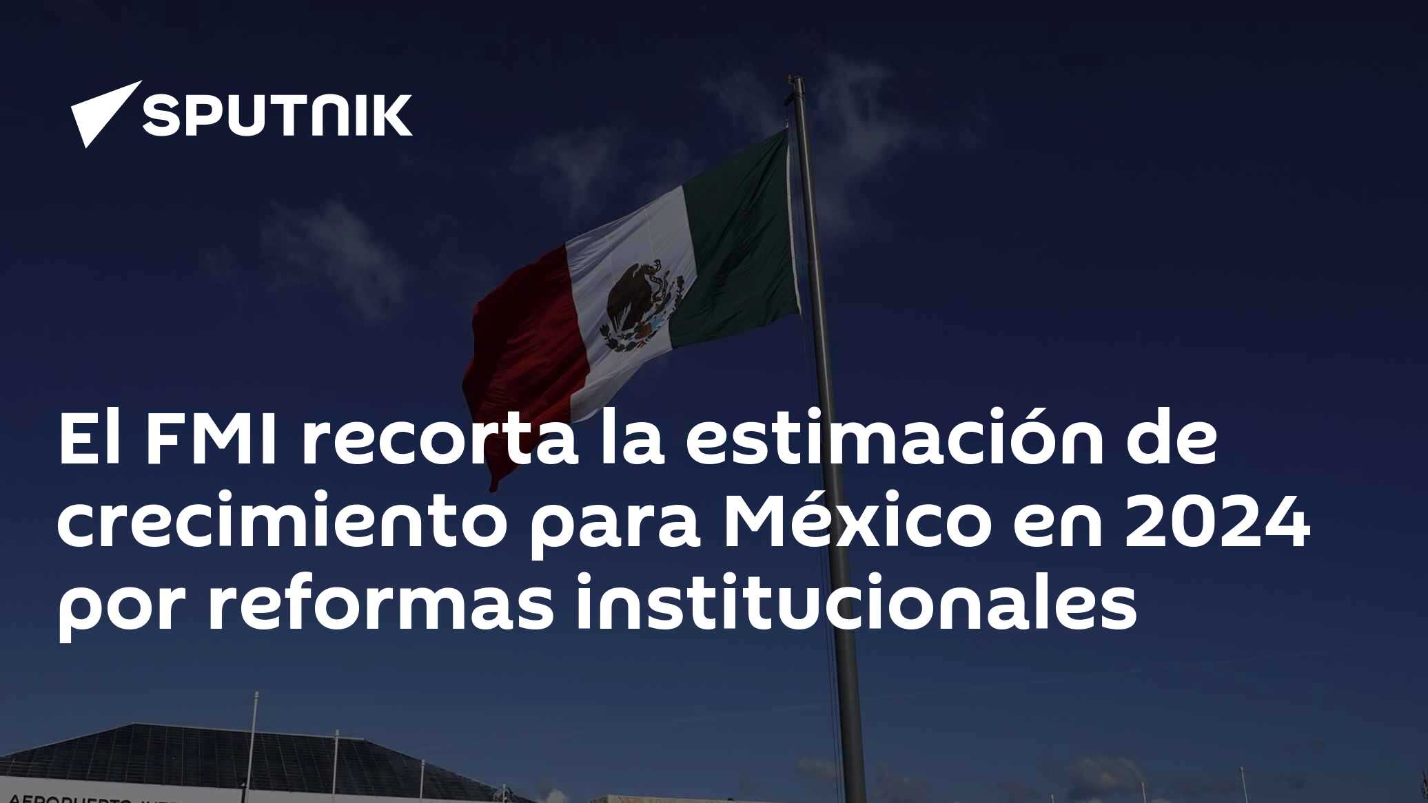 El FMI recorta la estimación de crecimiento para México en 2024 por ...