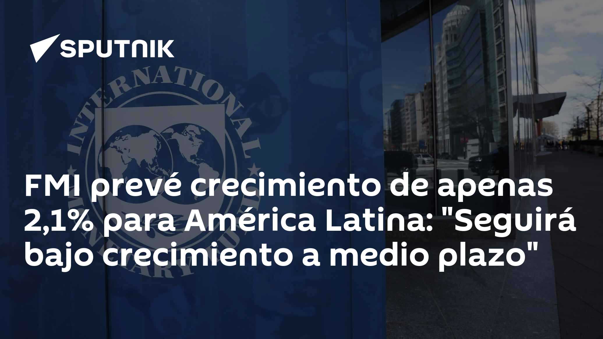 Fmi Prevé Crecimiento De Apenas 21 Para América Latina Seguirá Bajo Crecimiento A Medio