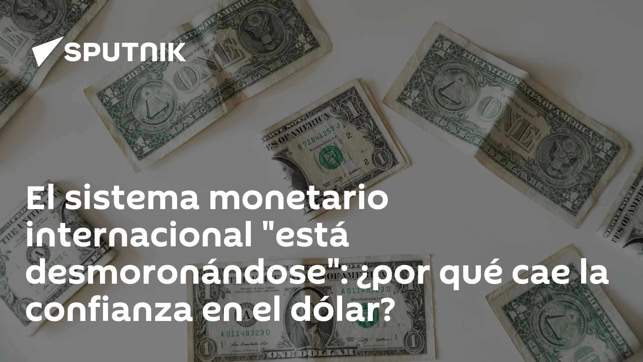 El sistema monetario internacional "está desmoronándose": ¿por qué cae la confianza en el dólar?