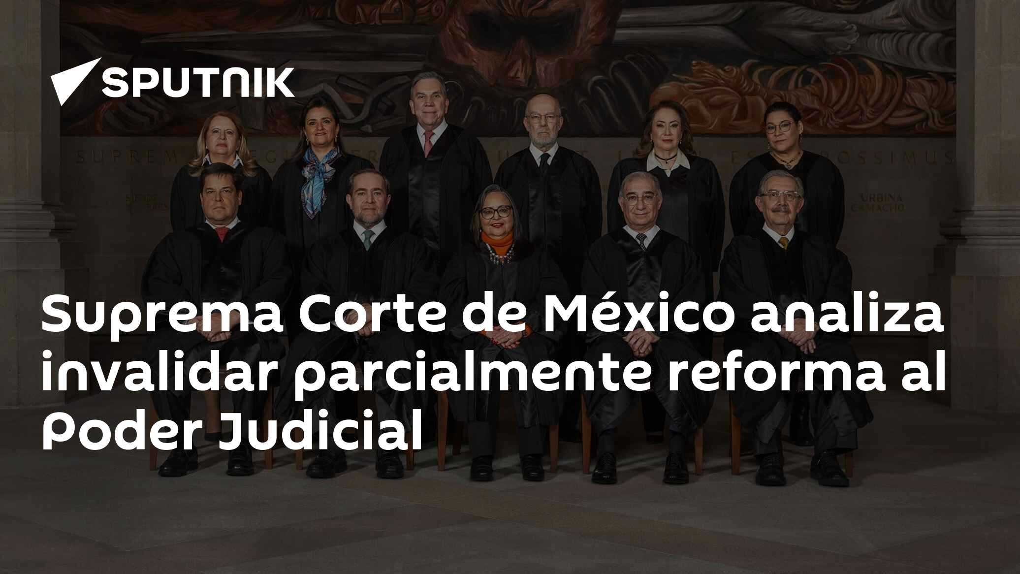 Suprema Corte de México analiza invalidar parcialmente reforma al Poder ...