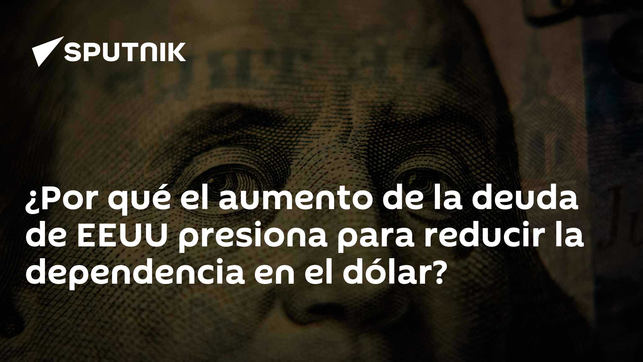 ¿Por qué el aumento de la deuda de EEUU presiona para reducir la dependencia en el dólar?