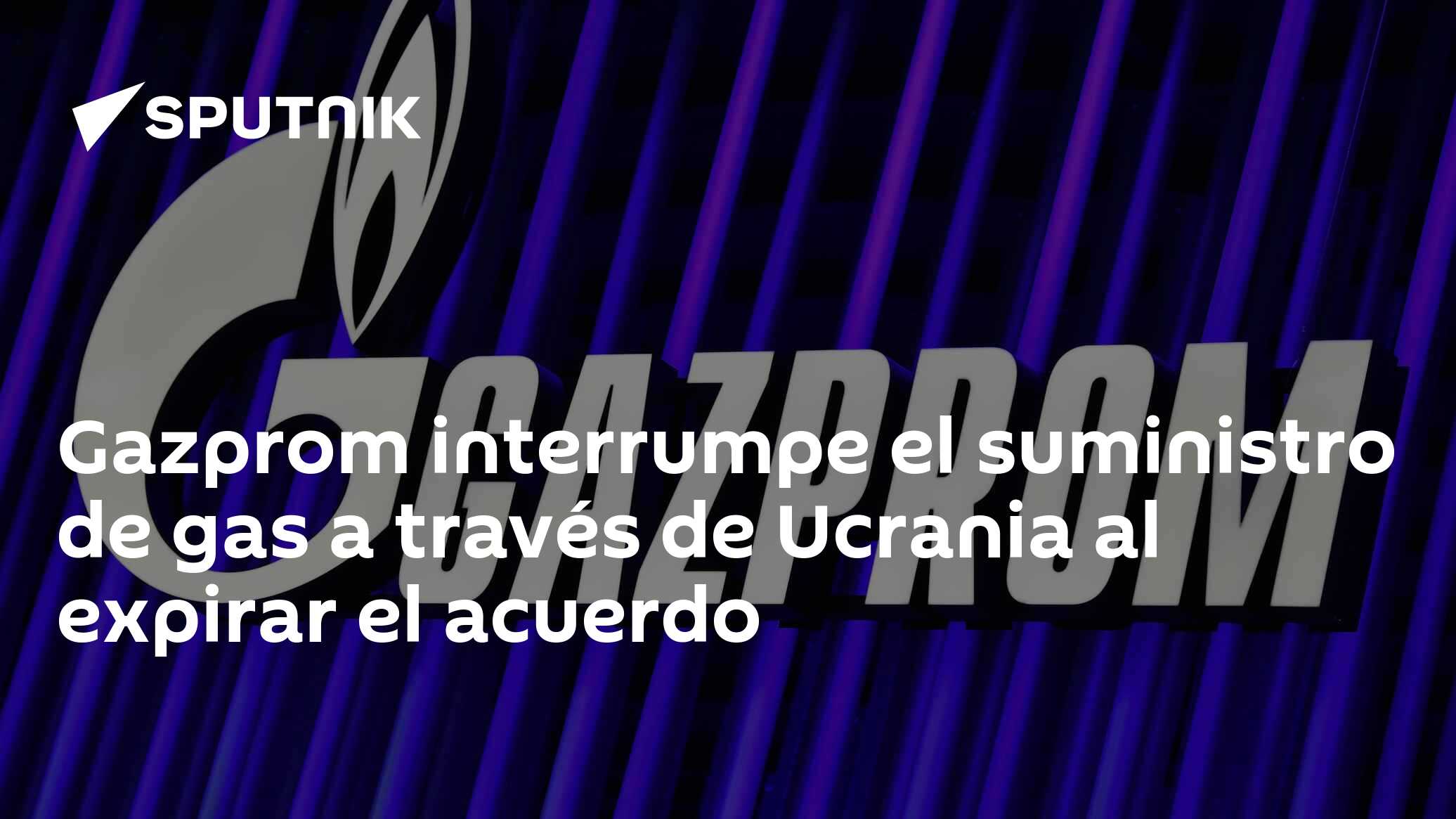Gazprom interrumpe el suministro de gas a través de Ucrania al expirar ...