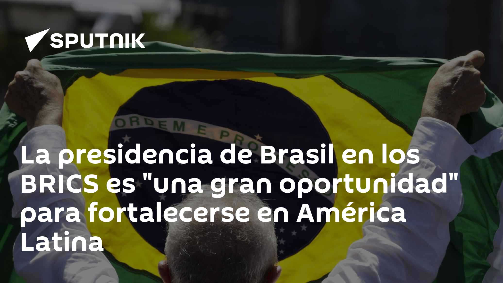 La presidencia de Brasil en los BRICS es "una gran oportunidad" para ...