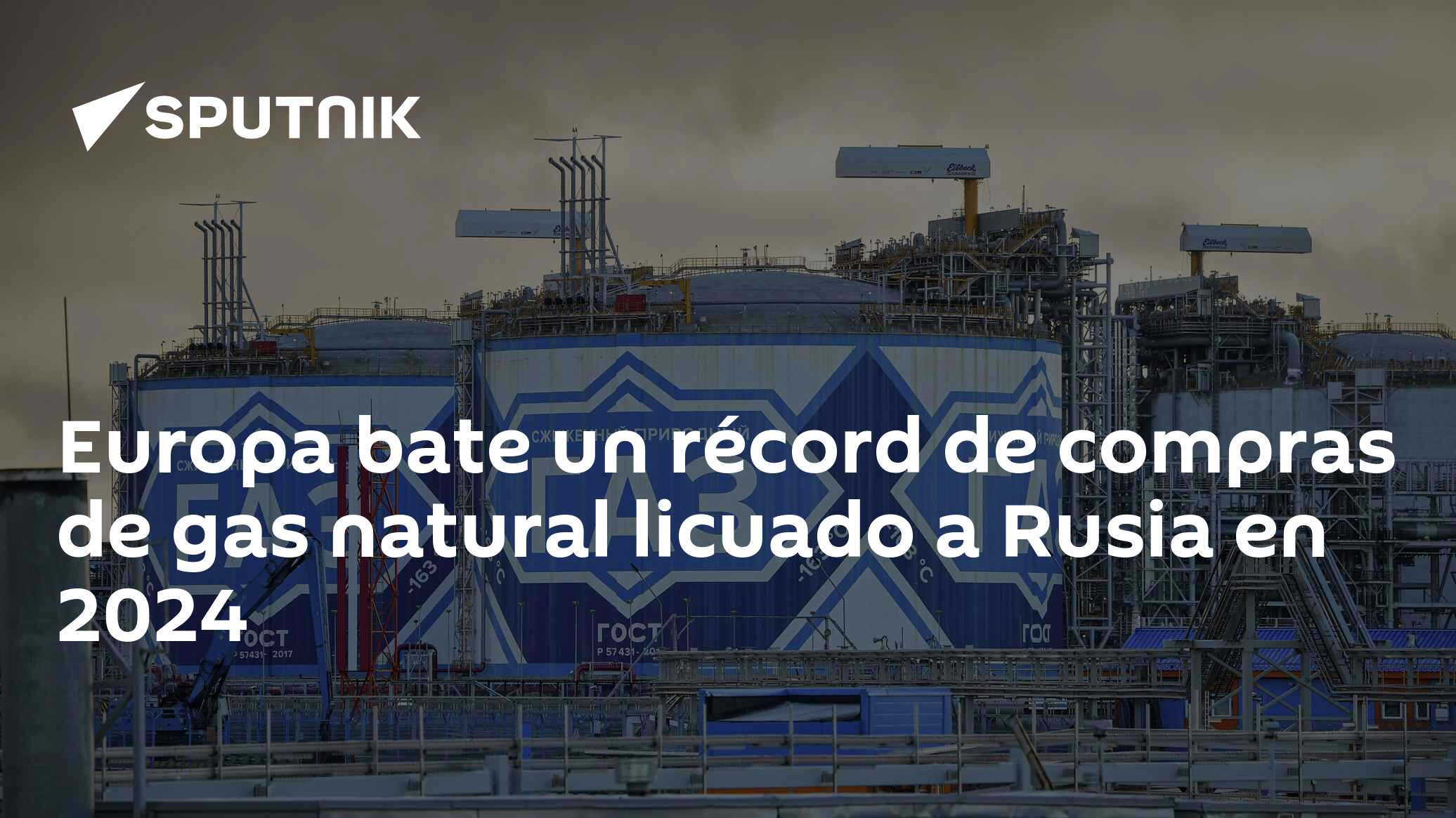 Europa bate un récord de compras de gas natural licuado a Rusia en 2024 ...