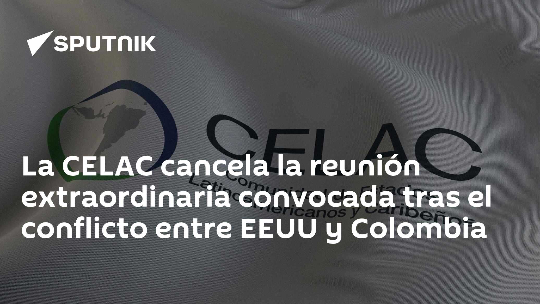 La CELAC cancela la reunión extraordinaria convocada tras el conflicto ...