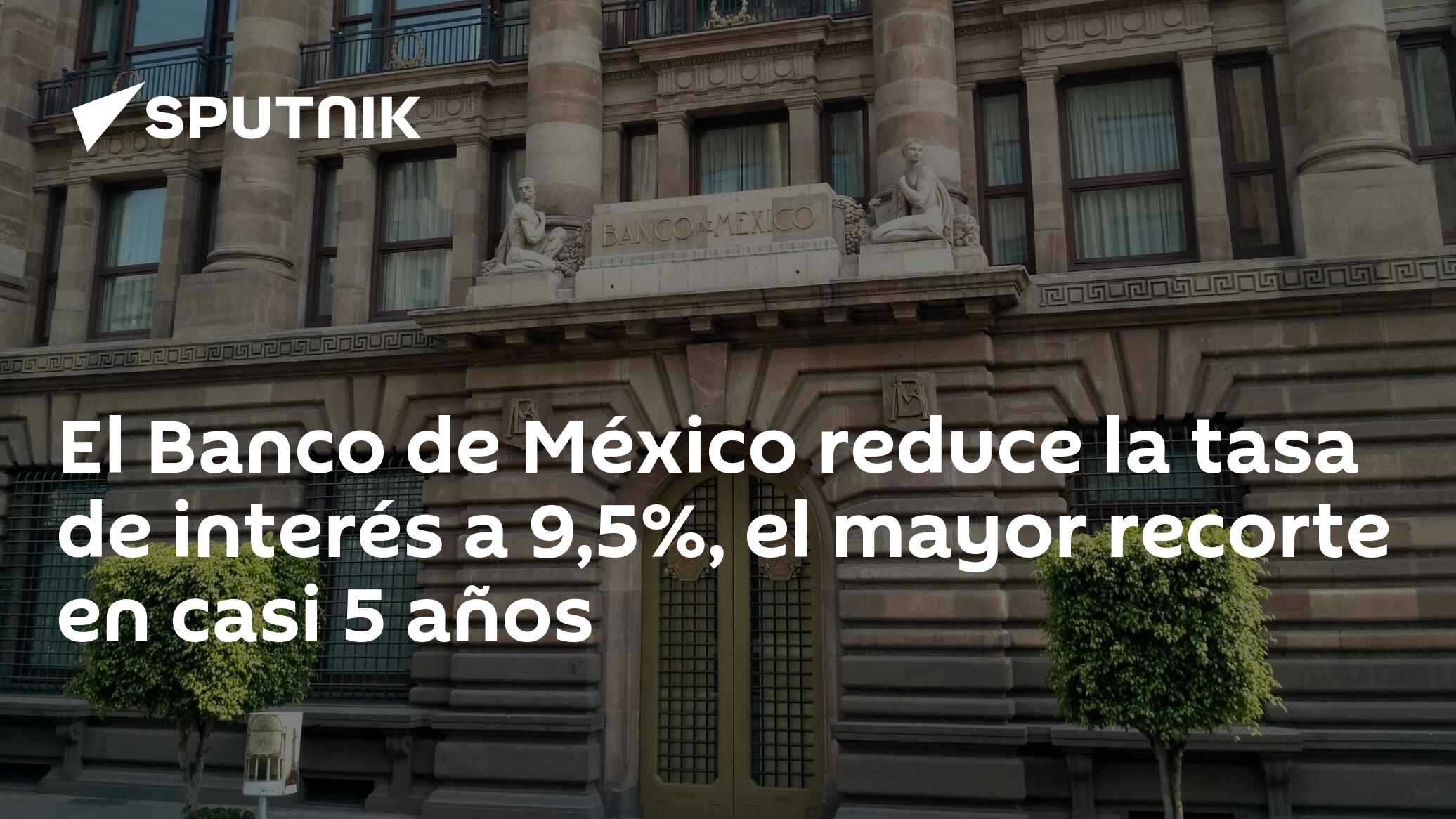 El Banco de México reduce la tasa de interés a 9,5%, el mayor recorte ...