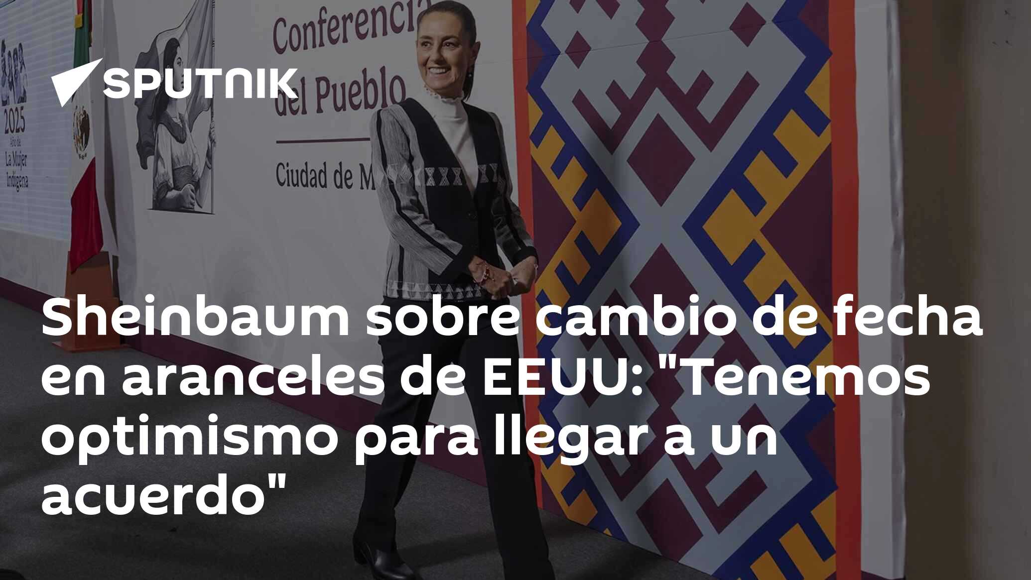 Imagen del artículo: Sheinbaum sobre cambio de fecha en aranceles de EEUU: 'Tenemos optimismo para llegar a un acuerdo'