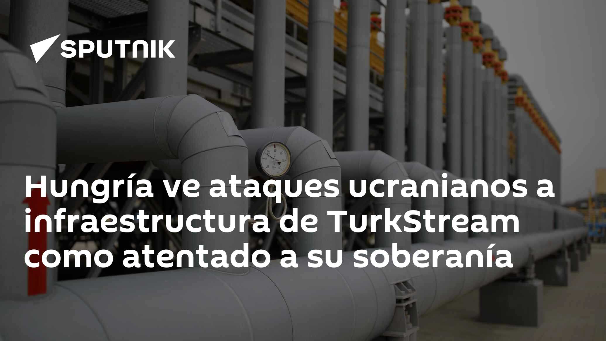 Imagen del artículo: Hungría ve ataques ucranianos a infraestructura de TurkStream como atentado a su soberanía