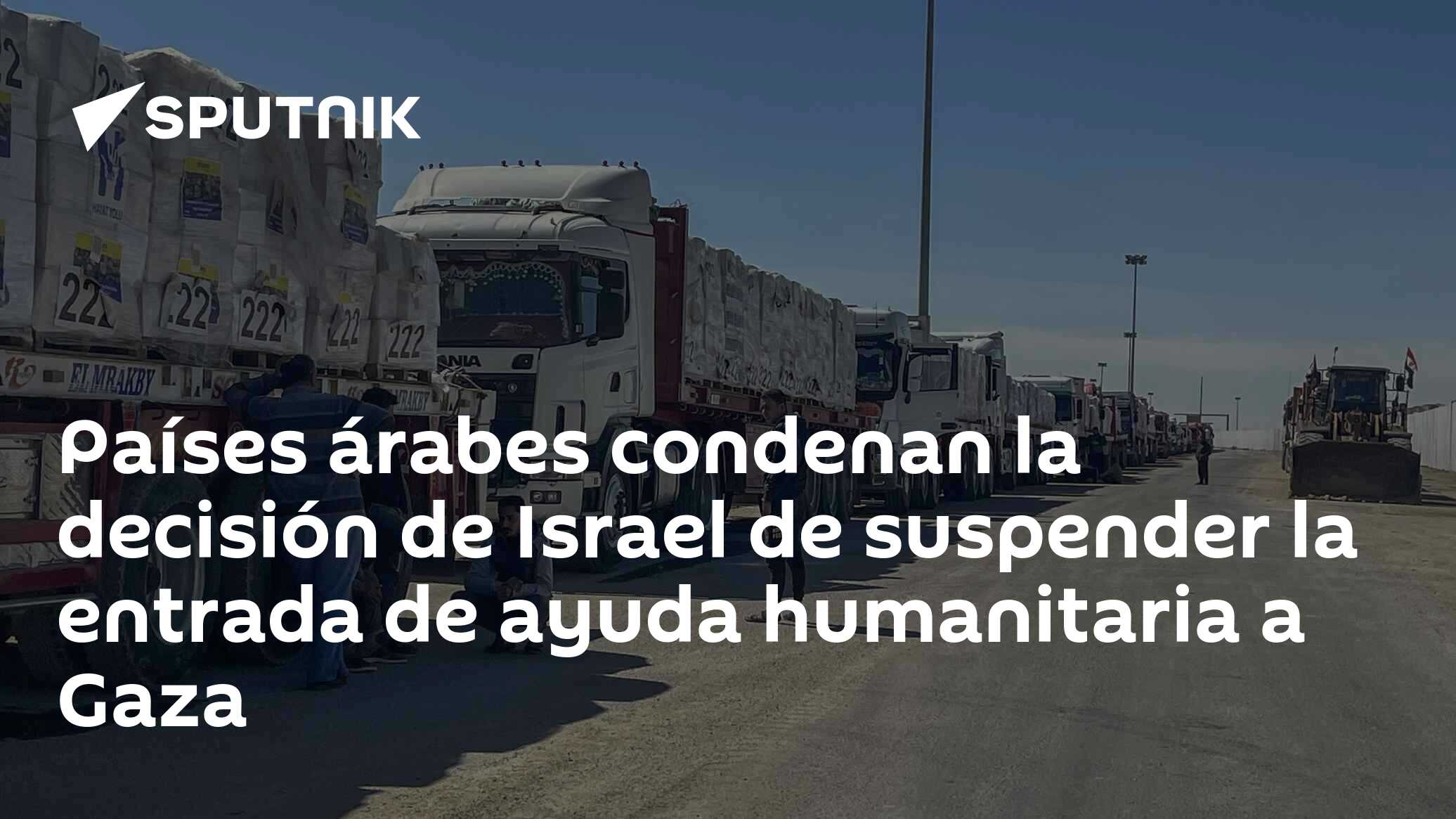 Imagen del artículo: Países árabes condenan la decisión de Israel de suspender la entrada de ayuda humanitaria a Gaza
