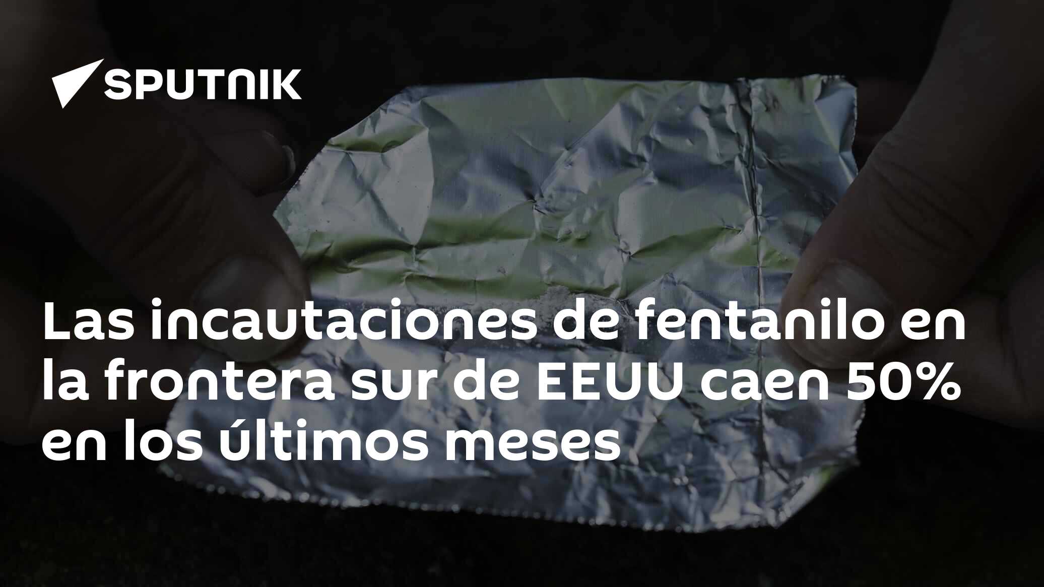 Imagen del artículo: Las incautaciones de fentanilo en la frontera sur de EEUU caen 50% en los últimos meses