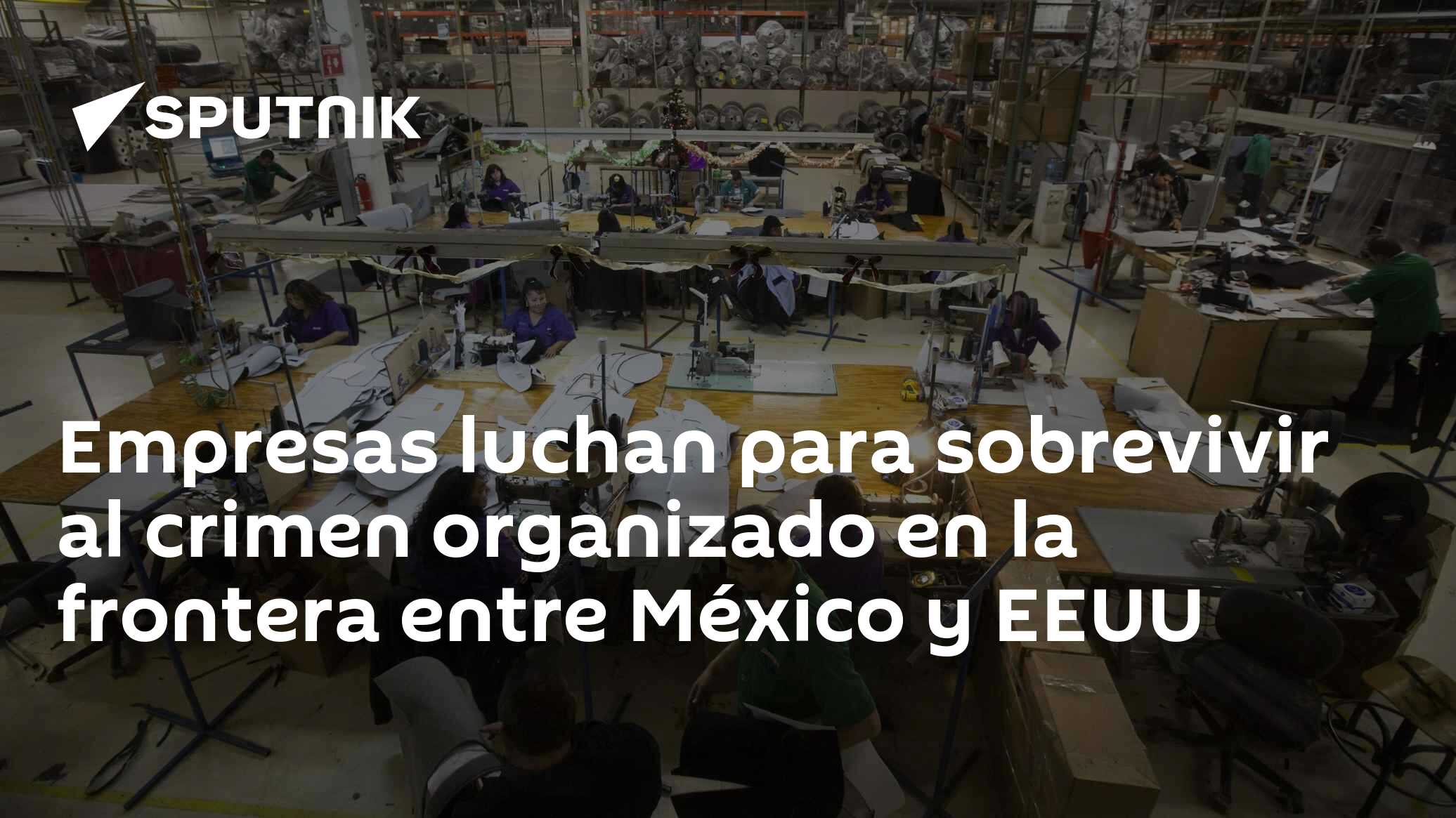 Empresas luchan para sobrevivir al crimen organizado en la frontera ...