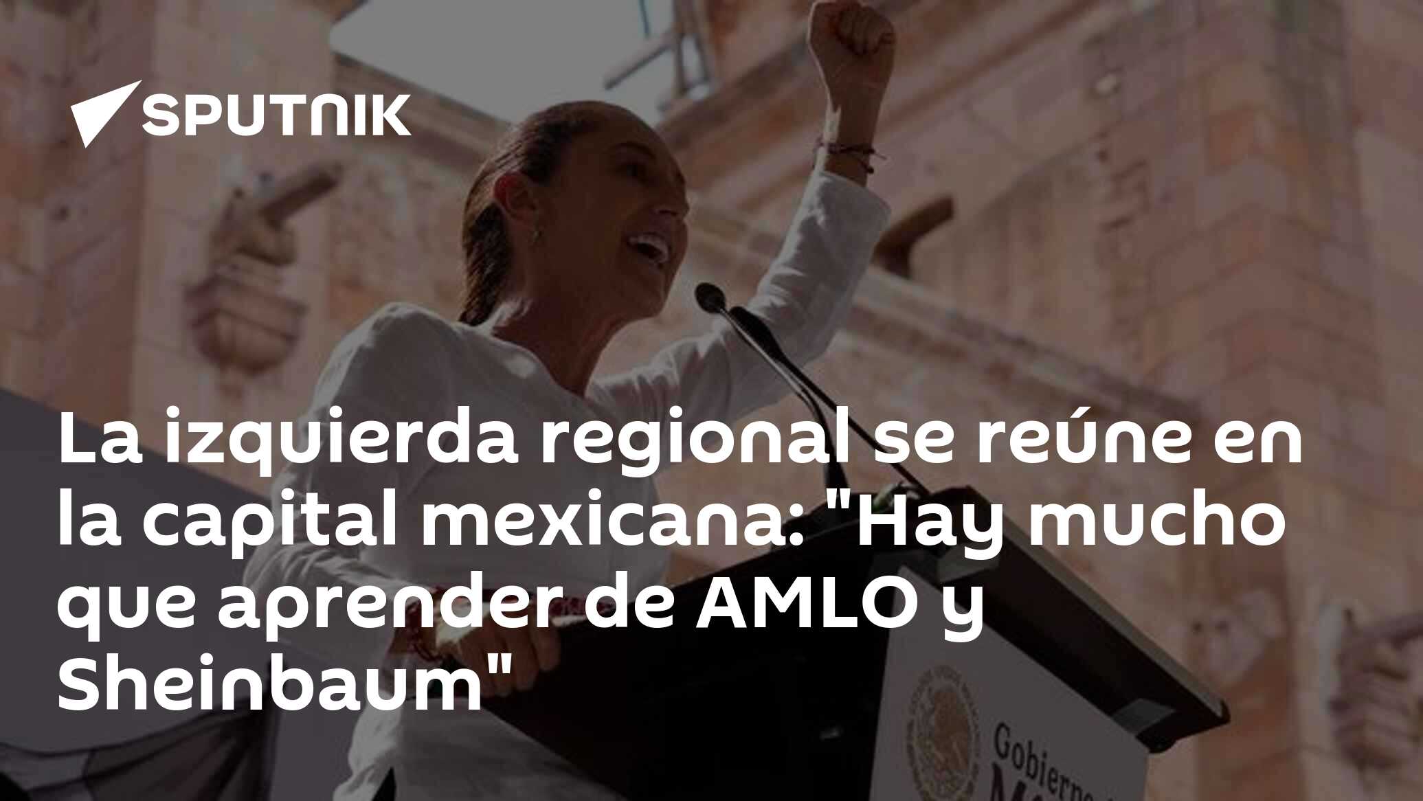 Imagen del artículo: La izquierda regional se reúne en la capital mexicana: 'Hay mucho que aprender de AMLO y Sheinbaum'