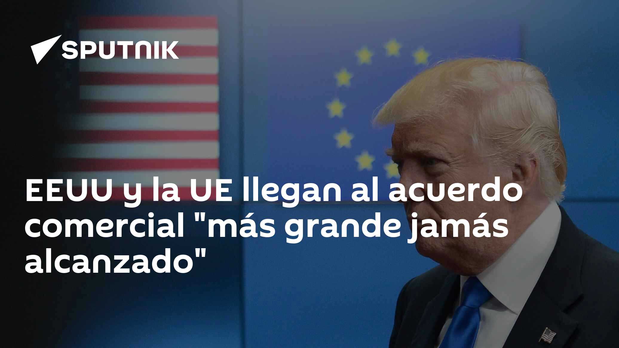 EEUU y la UE llegan al acuerdo comercial "más grande jamás alcanzado ...
