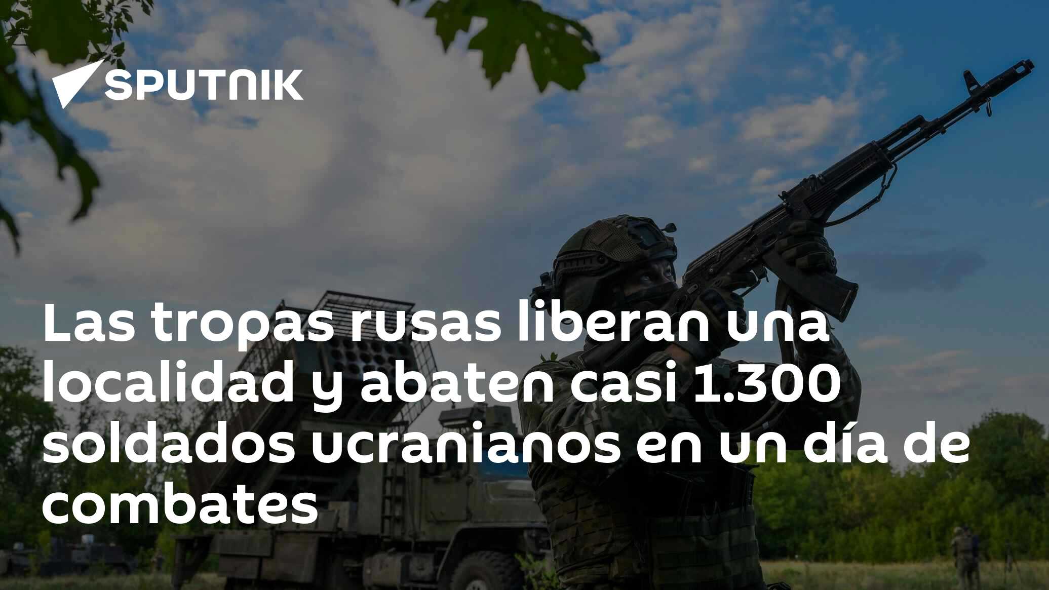 Imagen del artículo: Las tropas rusas liberan una localidad y abaten casi 1.300 soldados ucranianos en un día de combates